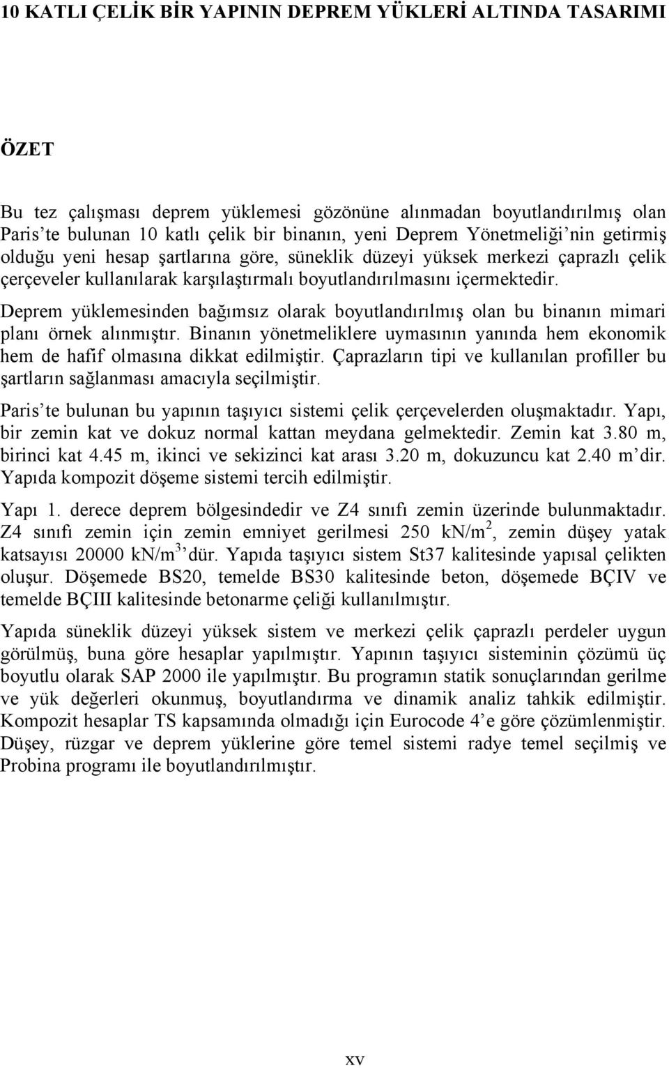 Deprem üklemesinden bağımsız olarak boutlandırılmış olan bu binanın mimari planı örnek alınmıştır. Binanın önetmeliklere umasının anında hem ekonomik hem de hafif olmasına dikkat edilmiştir.