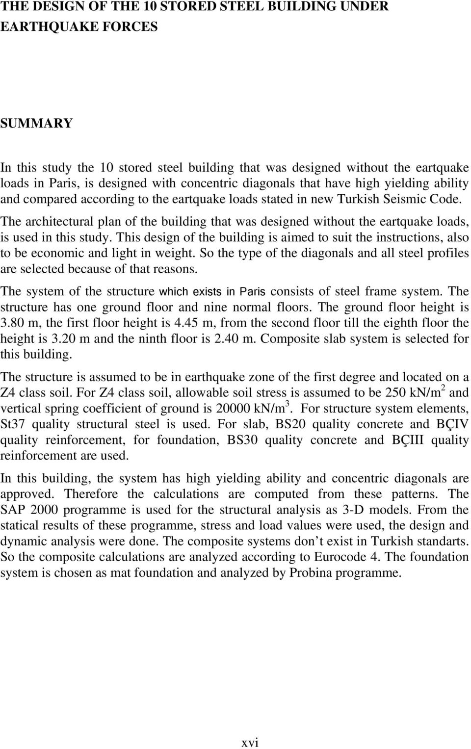 The architectural plan of the building that was designed without the eartquake loads, is used in this stud.