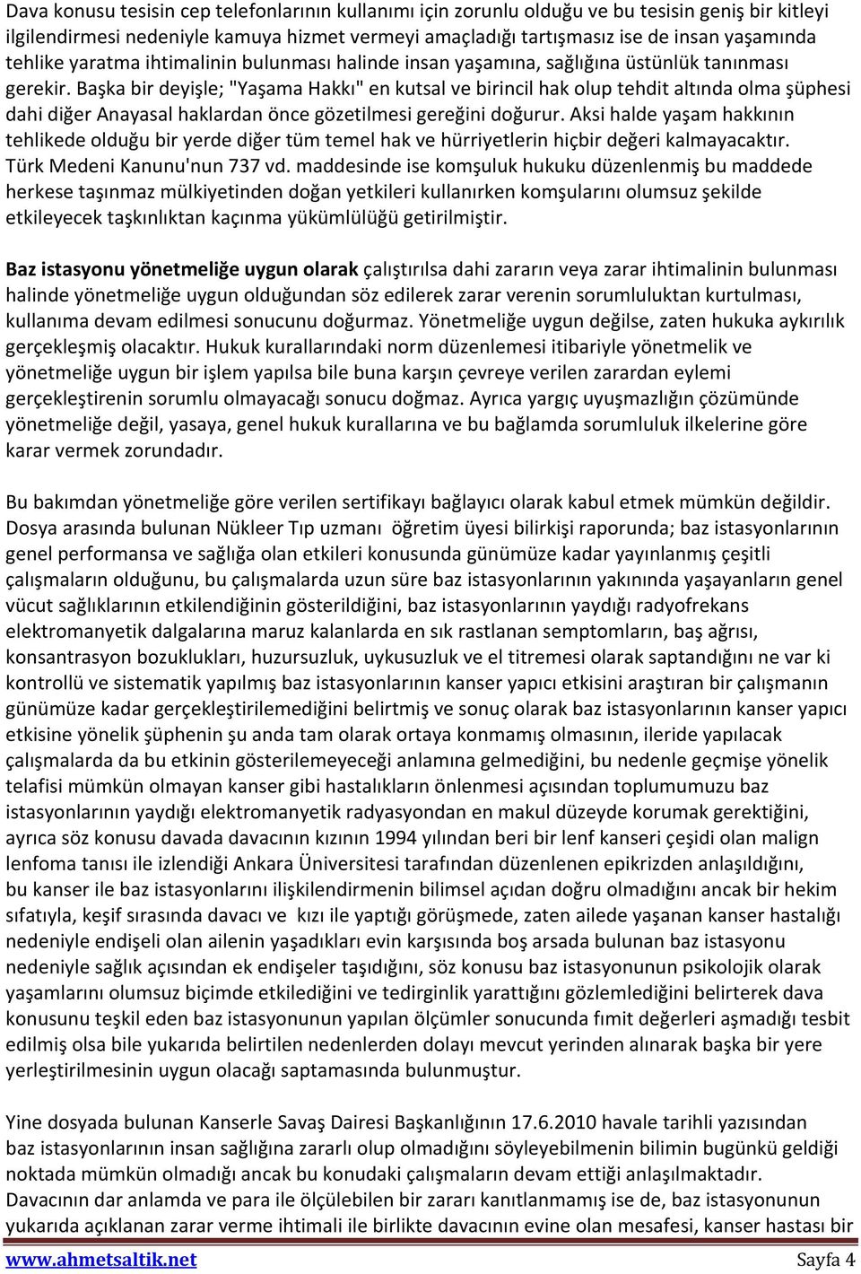 Başka bir deyişle; "Yaşama Hakkı" en kutsal ve birincil hak olup tehdit altında olma şüphesi dahi diğer Anayasal haklardan önce gözetilmesi gereğini doğurur.