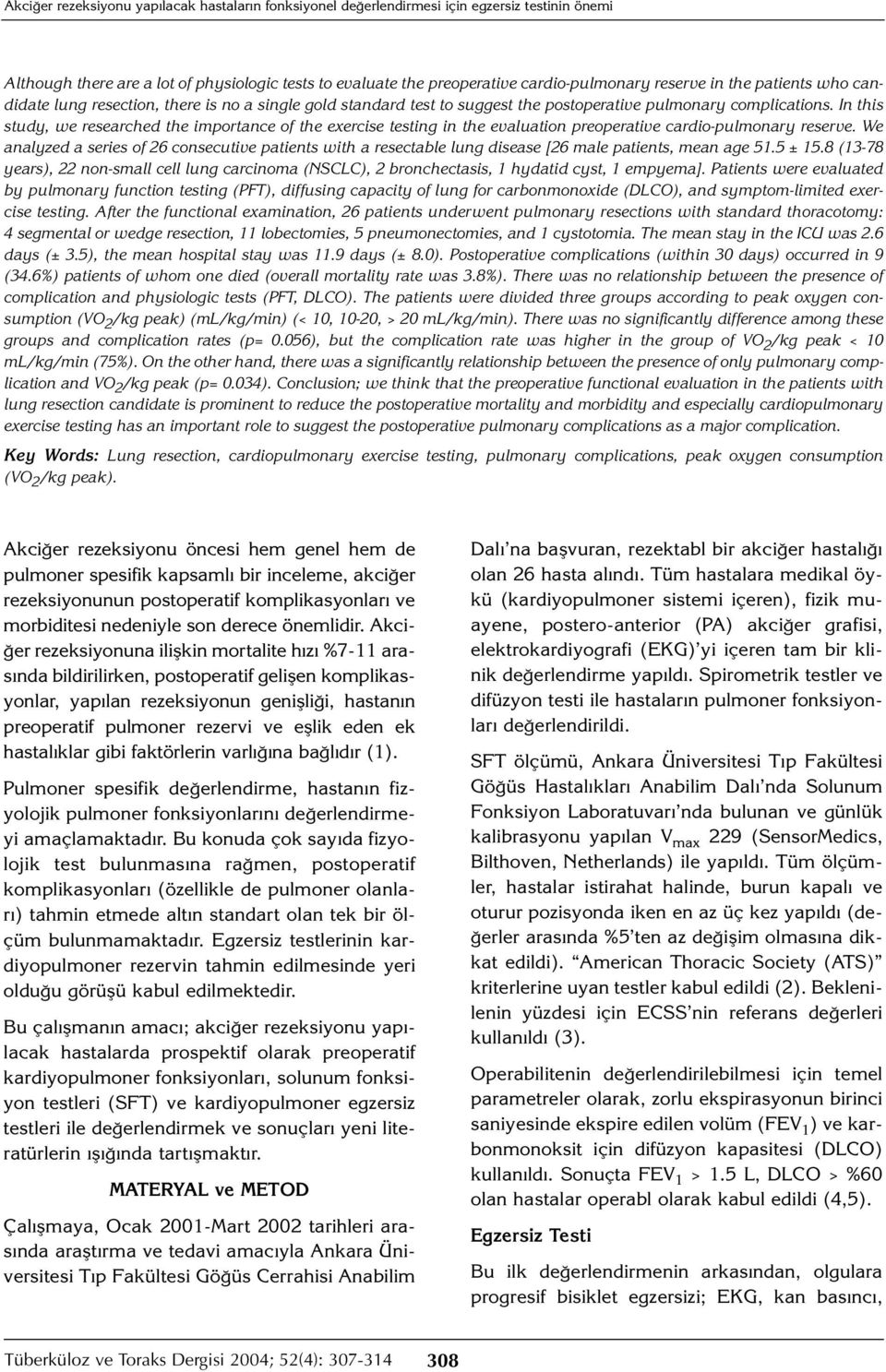 In this study, we researched the importance of the exercise testing in the evaluation preoperative cardio-pulmonary reserve.