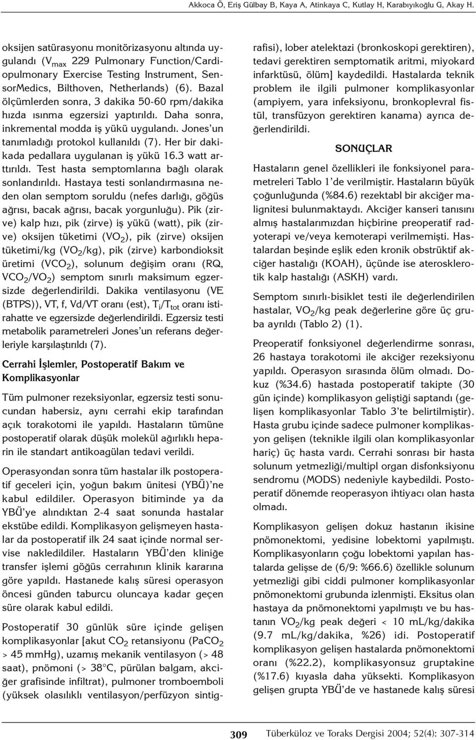 Bazal ölçümlerden sonra, 3 dakika 50-60 rpm/dakika hızda ısınma egzersizi yaptırıldı. Daha sonra, inkremental modda iş yükü uygulandı. Jones un tanımladığı protokol kullanıldı (7).