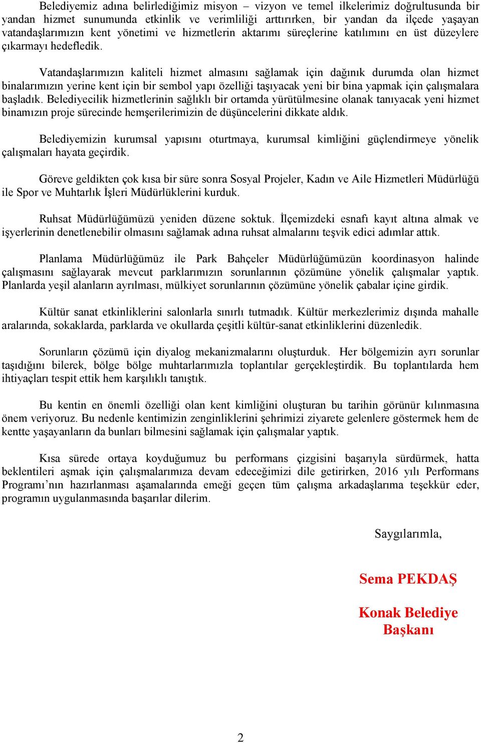 Vatandaşlarımızın kaliteli hizmet almasını sağlamak için dağınık durumda olan hizmet binalarımızın yerine kent için bir sembol yapı özelliği taşıyacak yeni bir bina yapmak için çalışmalara başladık.