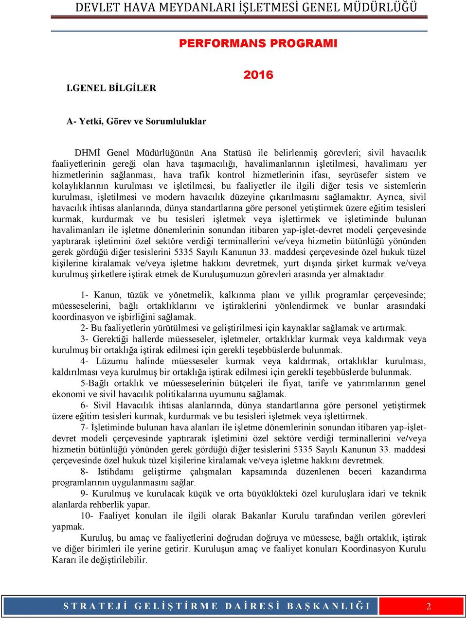 işletilmesi, havalimanı yer hizmetlerinin sağlanması, hava trafik kontrol hizmetlerinin ifası, seyrüsefer sistem ve kolaylıklarının kurulması ve işletilmesi, bu faaliyetler ile ilgili diğer tesis ve