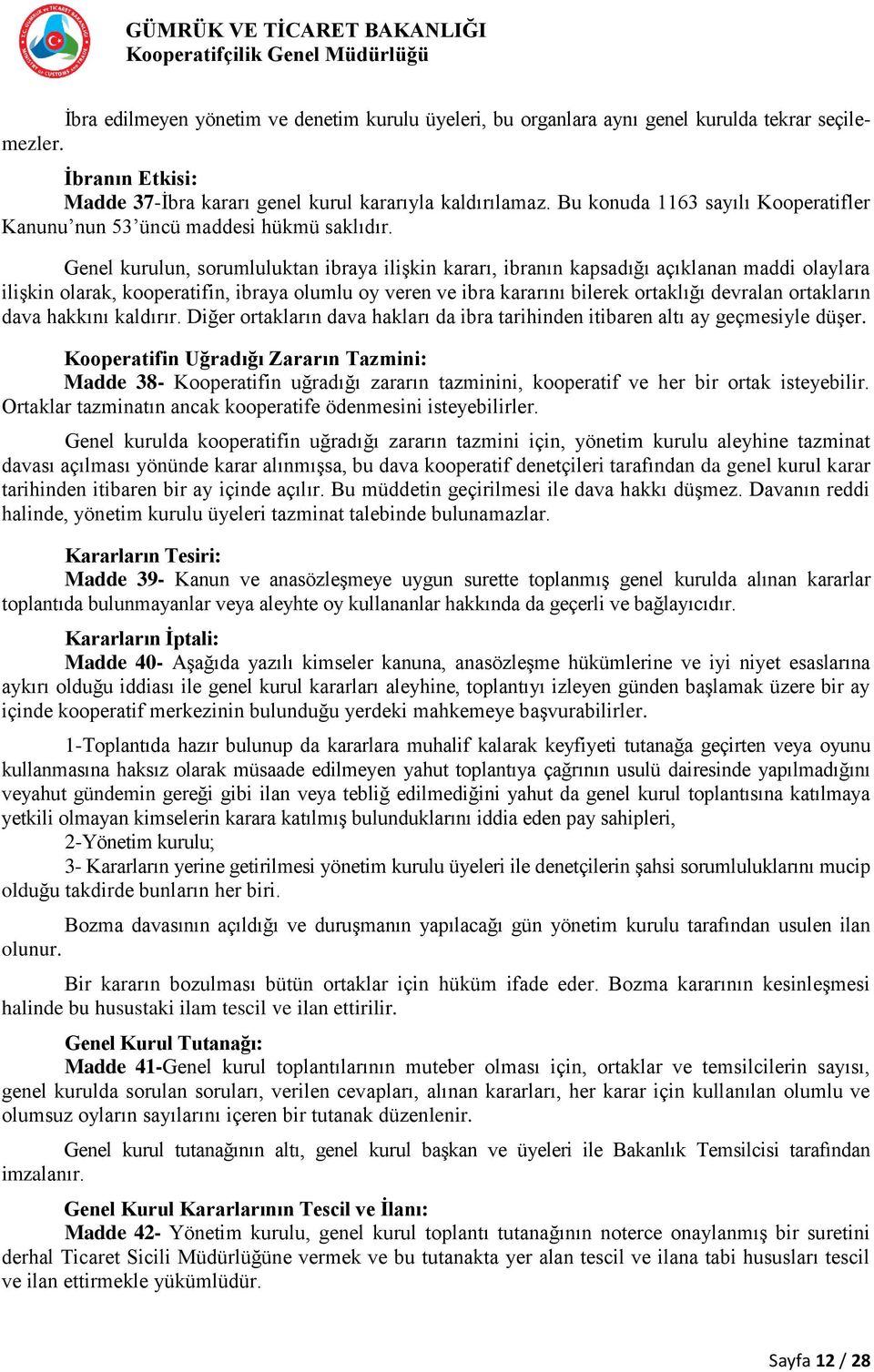 Genel kurulun, sorumluluktan ibraya ilişkin kararı, ibranın kapsadığı açıklanan maddi olaylara ilişkin olarak, kooperatifin, ibraya olumlu oy veren ve ibra kararını bilerek ortaklığı devralan