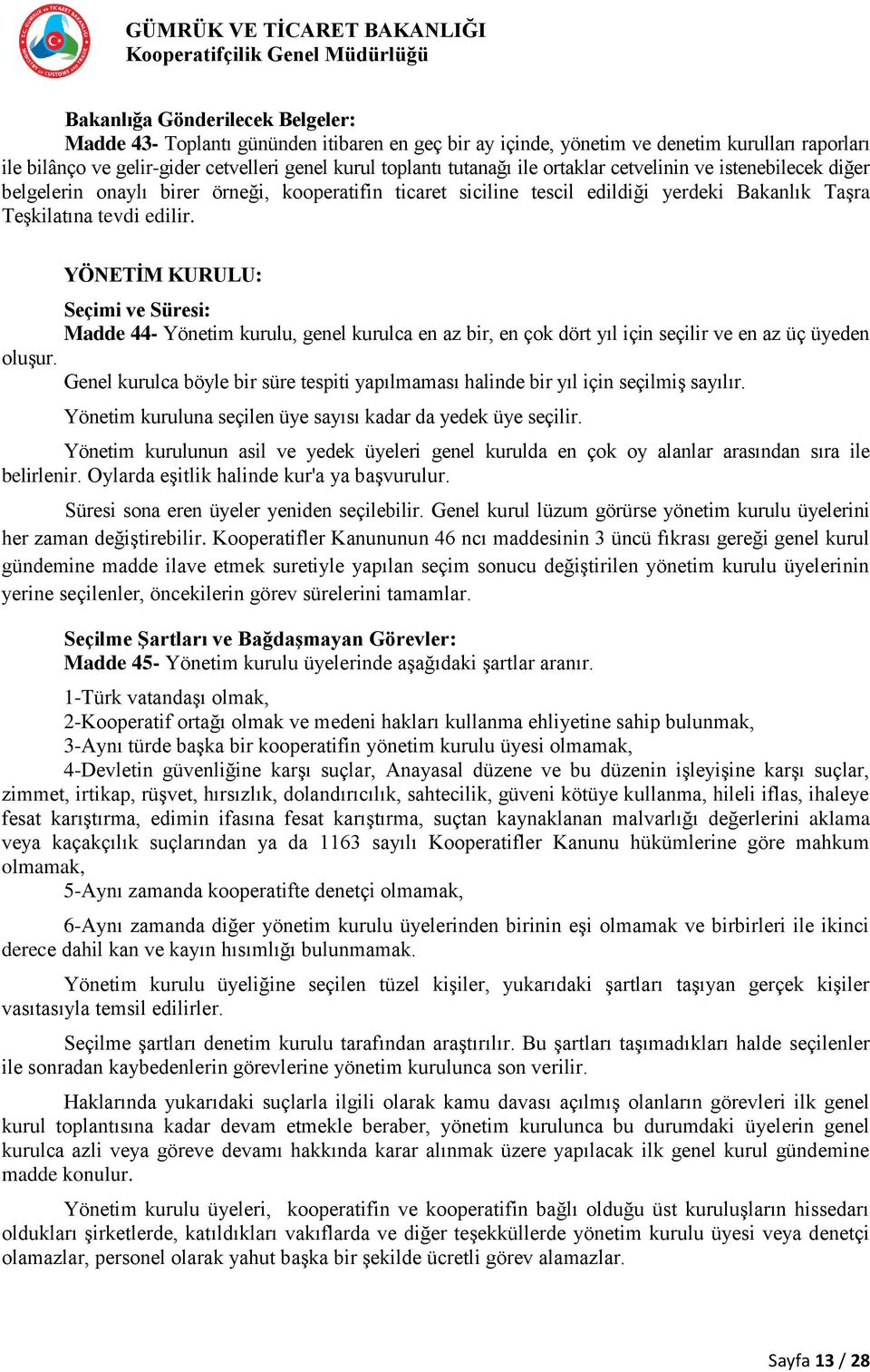 YÖNETİM KURULU: Seçimi ve Süresi: Madde 44- Yönetim kurulu, genel kurulca en az bir, en çok dört yıl için seçilir ve en az üç üyeden oluşur.