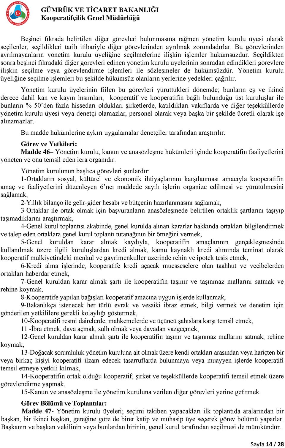 Seçildikten sonra beşinci fıkradaki diğer görevleri edinen yönetim kurulu üyelerinin sonradan edindikleri görevlere ilişkin seçilme veya görevlendirme işlemleri ile sözleşmeler de hükümsüzdür.