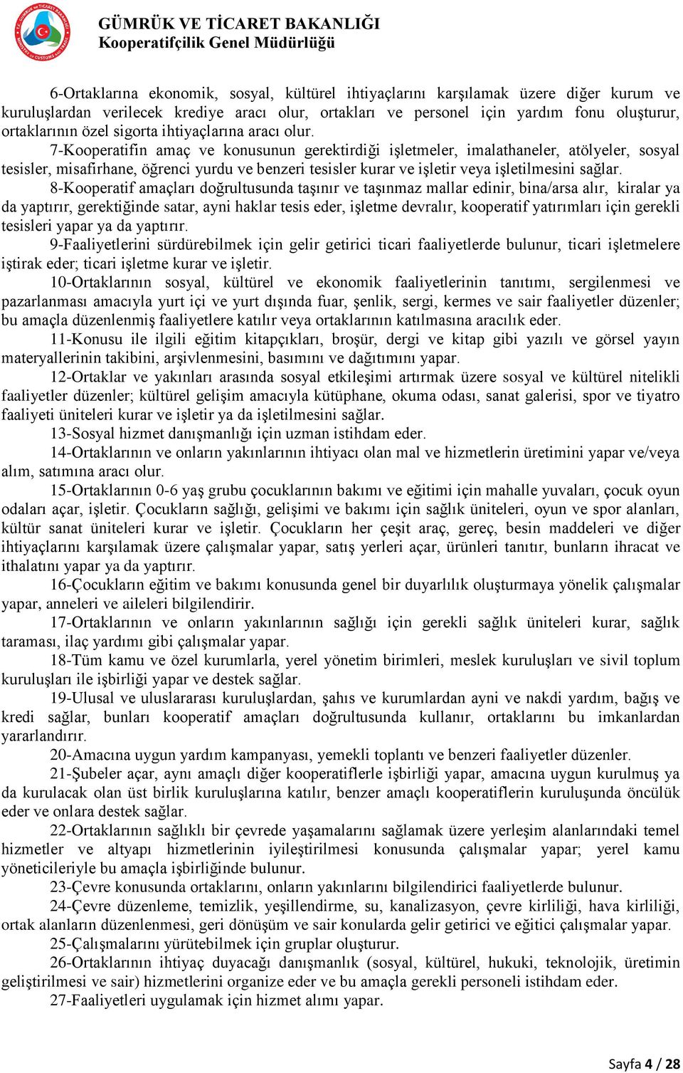 7-Kooperatifin amaç ve konusunun gerektirdiği işletmeler, imalathaneler, atölyeler, sosyal tesisler, misafirhane, öğrenci yurdu ve benzeri tesisler kurar ve işletir veya işletilmesini sağlar.