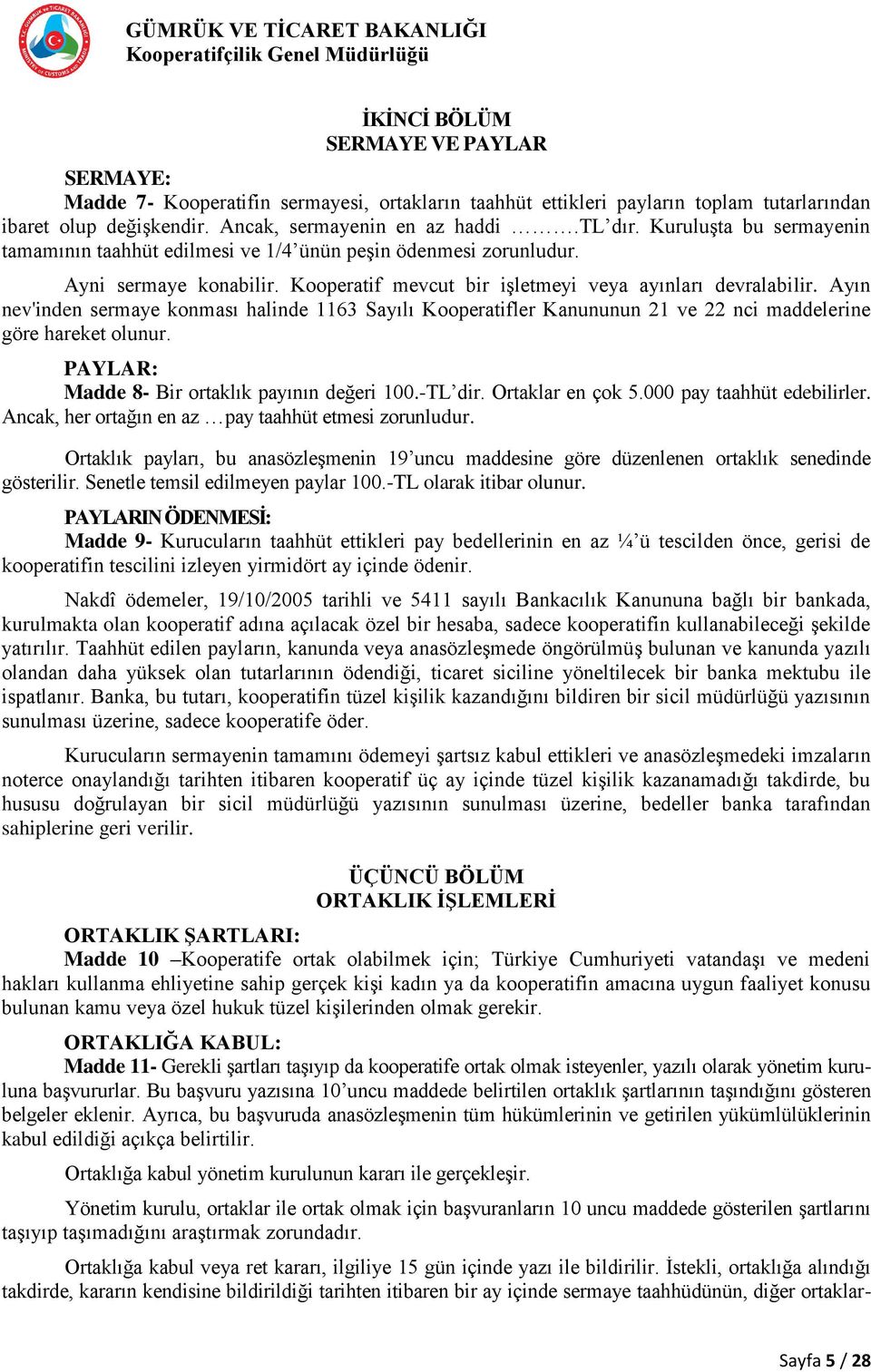 Ayın nev'inden sermaye konması halinde 1163 Sayılı Kooperatifler Kanununun 21 ve 22 nci maddelerine göre hareket olunur. PAYLAR: Madde 8- Bir ortaklık payının değeri 100.-TL dir. Ortaklar en çok 5.