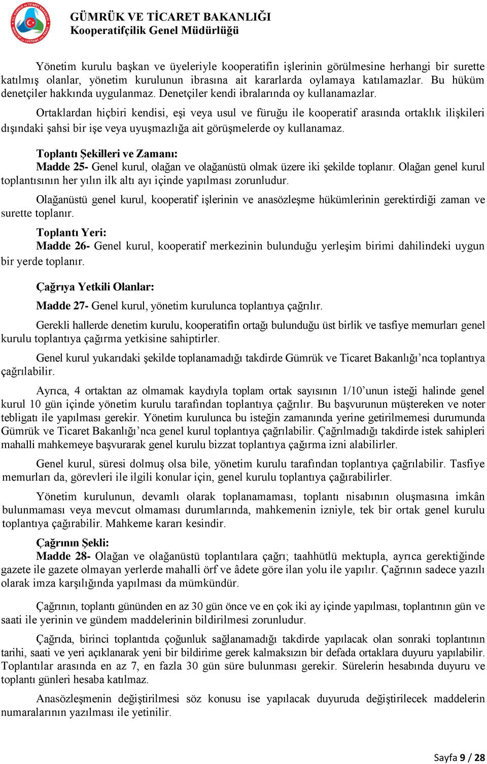 Ortaklardan hiçbiri kendisi, eşi veya usul ve füruğu ile kooperatif arasında ortaklık ilişkileri dışındaki şahsi bir işe veya uyuşmazlığa ait görüşmelerde oy kullanamaz.