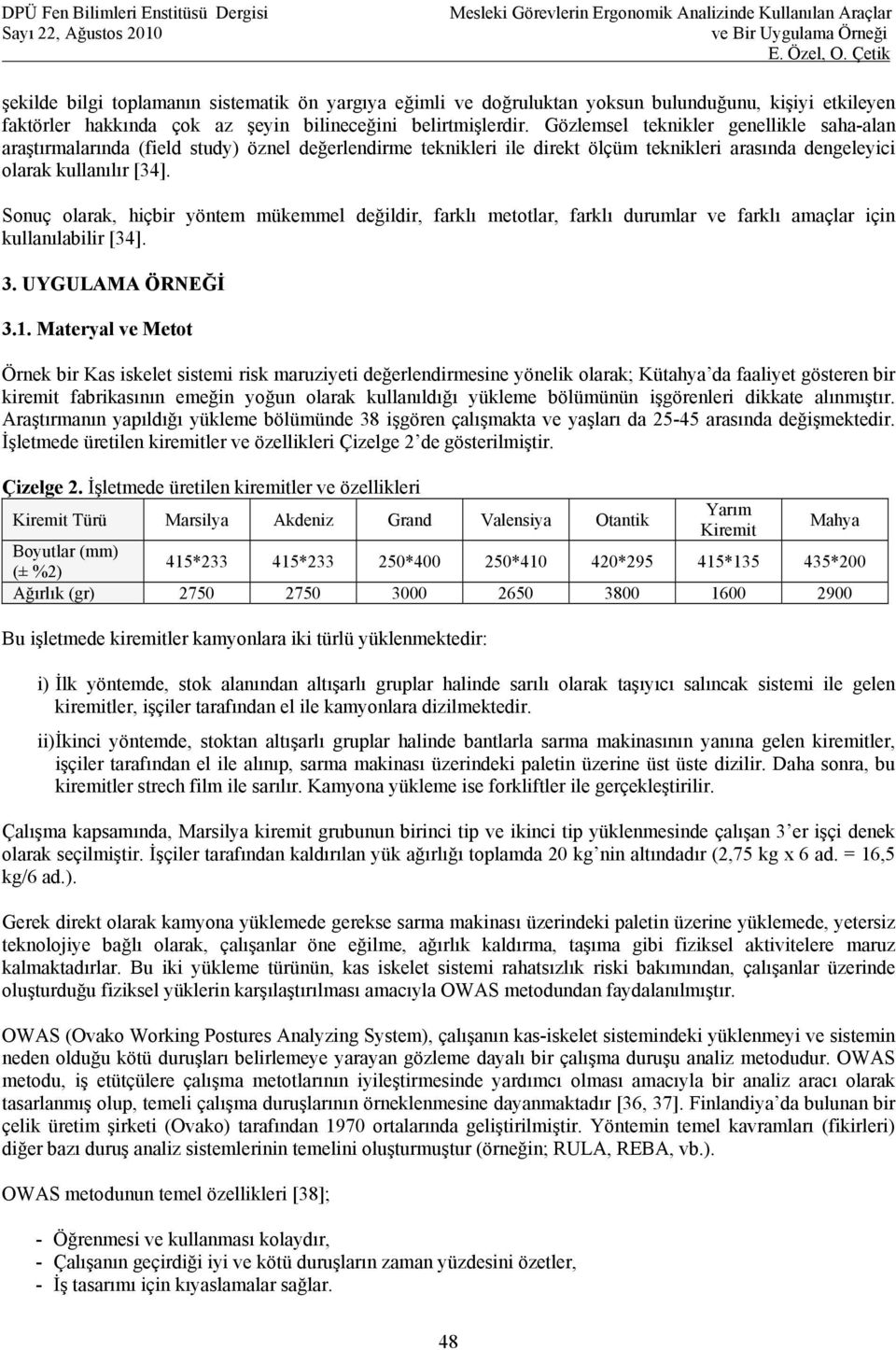 Sonuç olarak, hiçbir yöntem mükemmel değildir, farklı metotlar, farklı durumlar ve farklı amaçlar için kullanılabilir [34]. 3. UYGULAMA ÖRNEĞİ 3.1.