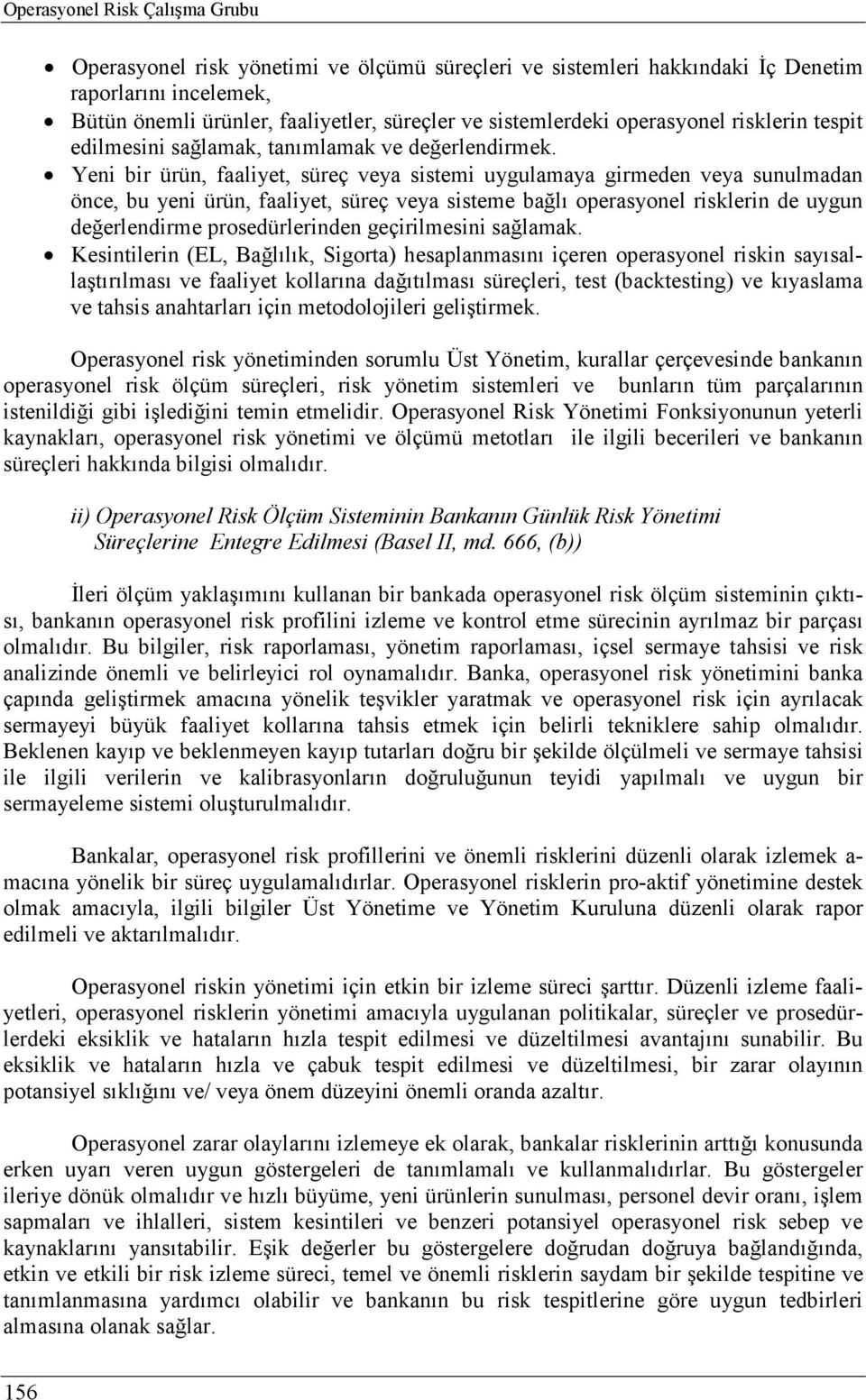 Yeni bir ürün, faaliyet, süreç veya sistemi uygulamaya girmeden veya sunulmadan önce, bu yeni ürün, faaliyet, süreç veya sisteme bağlı operasyonel risklerin de uygun değerlendirme prosedürlerinden