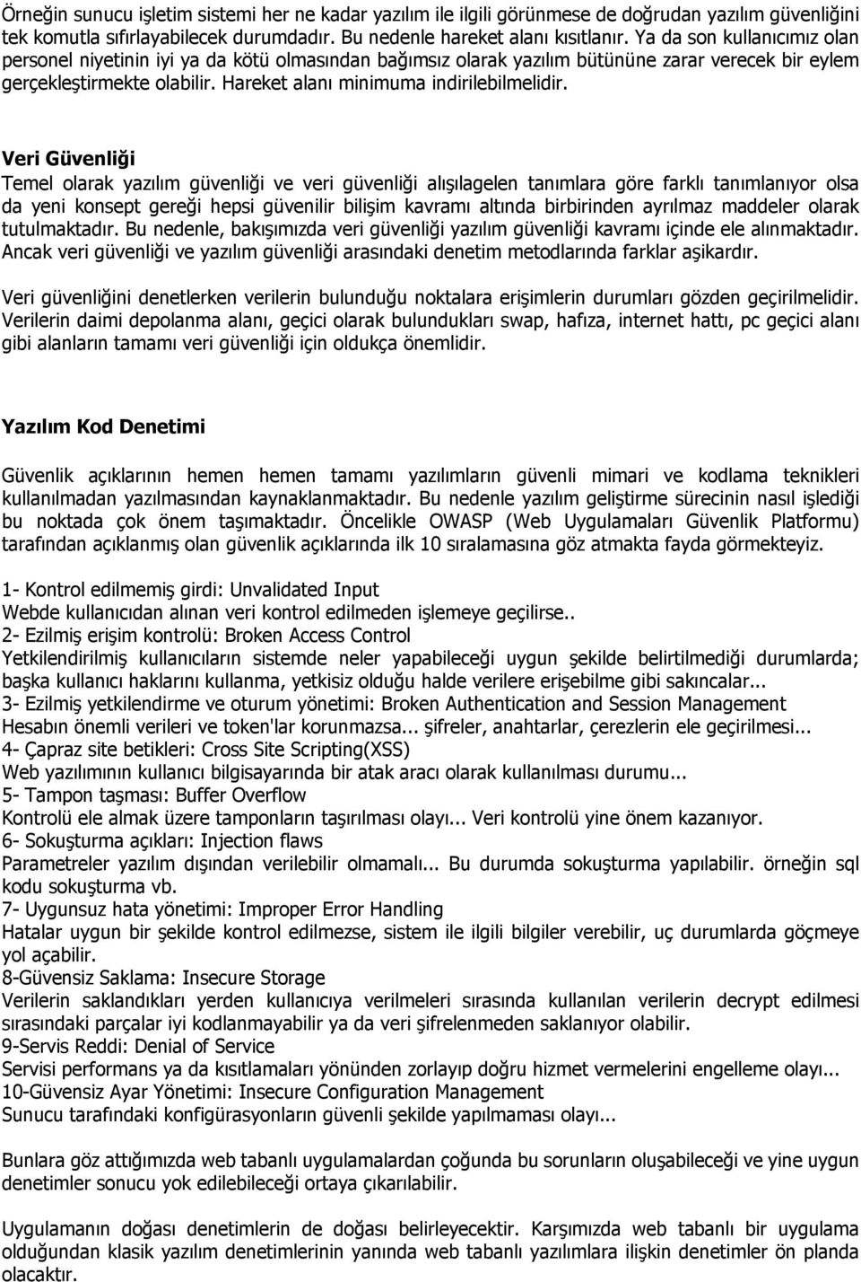 Veri Güvenliği Temel olarak yazılım güvenliği ve veri güvenliği alışılagelen tanımlara göre farklı tanımlanıyor olsa da yeni konsept gereği hepsi güvenilir bilişim kavramı altında birbirinden