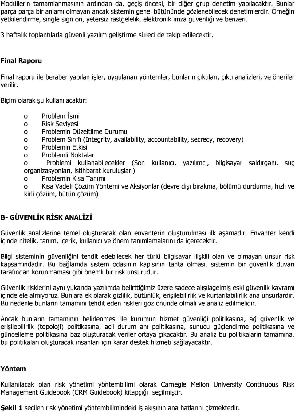 Final Raporu Final raporu ile beraber yapılan işler, uygulanan yöntemler, bunların çıktıları, çıktı analizleri, ve öneriler verilir.