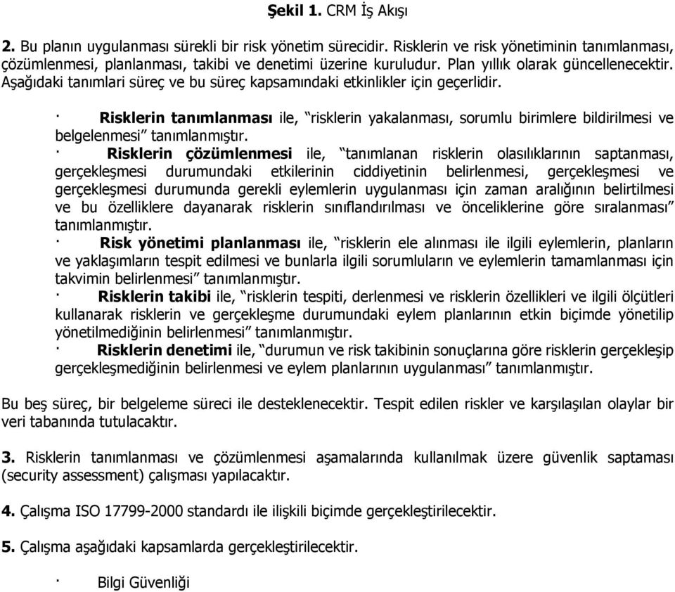 Risklerin tanımlanması ile, risklerin yakalanması, sorumlu birimlere bildirilmesi ve belgelenmesi tanımlanmıştır.