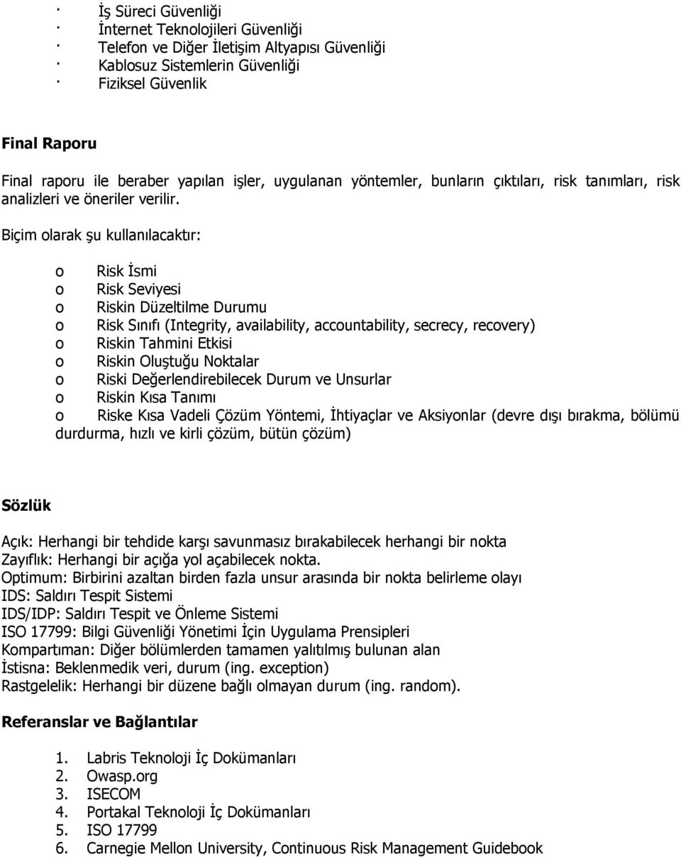 Biçim olarak şu kullanılacaktır: o Risk İsmi o Risk Seviyesi o Riskin Düzeltilme Durumu o Risk Sınıfı (Integrity, availability, accountability, secrecy, recovery) o Riskin Tahmini Etkisi o Riskin