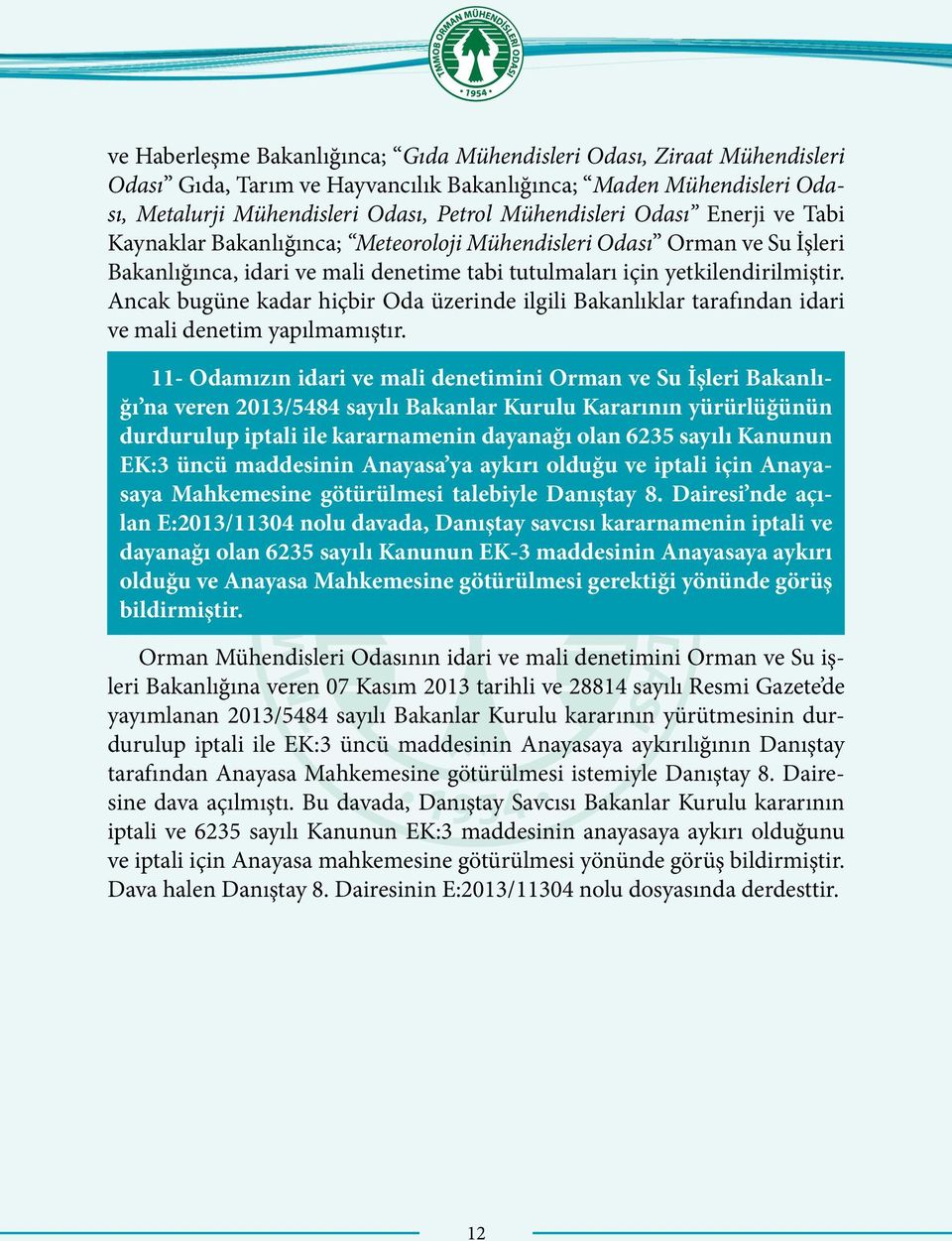 Ancak bugüne kadar hiçbir Oda üzerinde ilgili Bakanlıklar tarafından idari ve mali denetim yapılmamıştır.