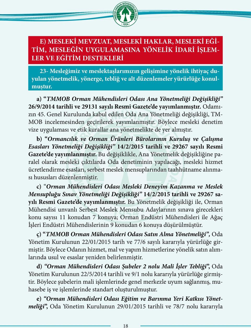 Odamızın 45. Genel Kurulunda kabul edilen Oda Ana Yönetmeliği değişikliği, TM- MOB incelemesinden geçirilerek yayımlanmıştır.