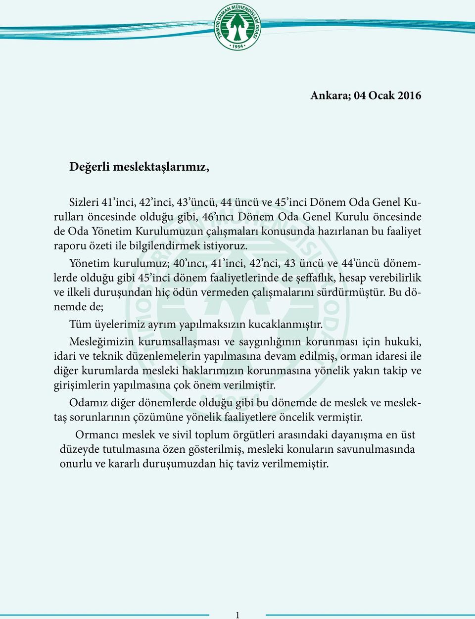 Yönetim kurulumuz; 40 ıncı, 41 inci, 42 nci, 43 üncü ve 44 üncü dönemlerde olduğu gibi 45 inci dönem faaliyetlerinde de şeffaflık, hesap verebilirlik ve ilkeli duruşundan hiç ödün vermeden