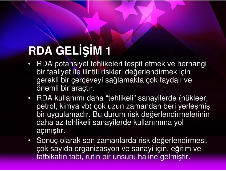 RDA kullanımı daha tehlikeli sanayilerde (nükleer, petrol, kimya vb) çok uzun zamandan beri yerleşmiş bir uygulamadır.