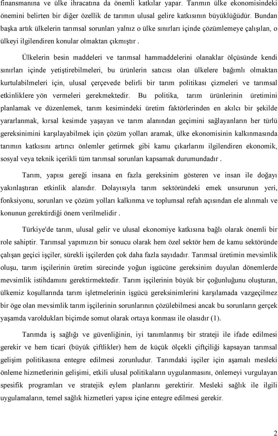 Ülkelerin besin maddeleri ve tarımsal hammaddelerini olanaklar ölçüsünde kendi sınırları içinde yetiģtirebilmeleri, bu ürünlerin satıcısı olan ülkelere bağımlı olmaktan kurtulabilmeleri için, ulusal