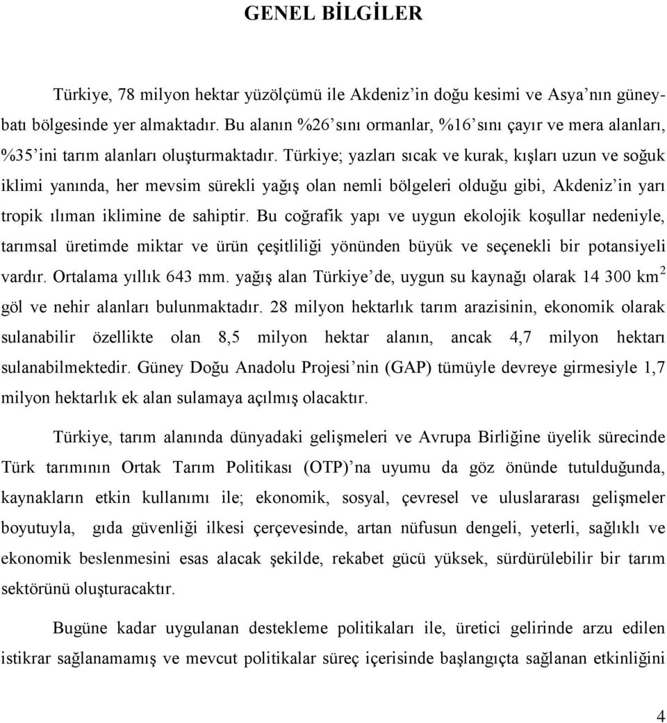 Türkiye; yazları sıcak ve kurak, kıģları uzun ve soğuk iklimi yanında, her mevsim sürekli yağıģ olan nemli bölgeleri olduğu gibi, Akdeniz in yarı tropik ılıman iklimine de sahiptir.