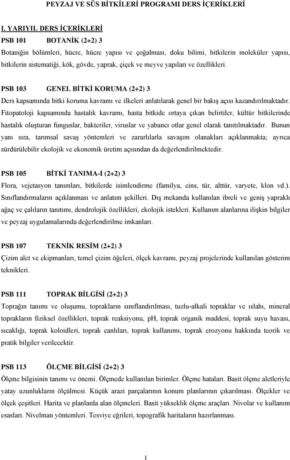 meyve yapıları ve özellikleri. PSB 103 GENEL BİTKİ KORUMA (2+2) 3 Ders kapsamında bitki koruma kavramı ve ilkeleri anlatılarak genel bir bakış açısı kazandırılmaktadır.