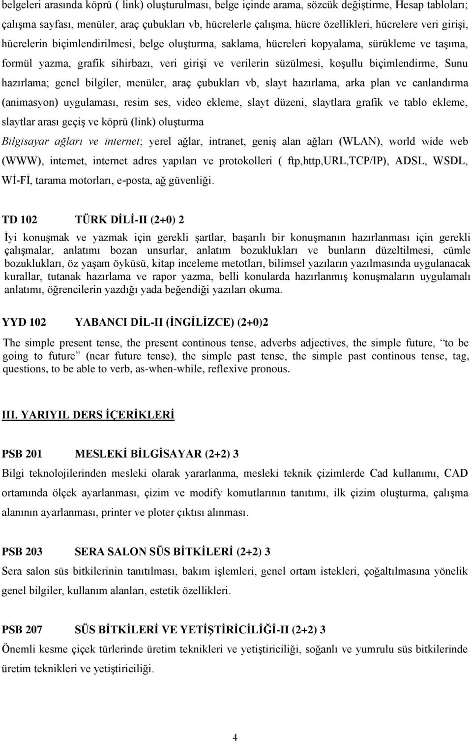 biçimlendirme, Sunu hazırlama; genel bilgiler, menüler, araç çubukları vb, slayt hazırlama, arka plan ve canlandırma (animasyon) uygulaması, resim ses, video ekleme, slayt düzeni, slaytlara grafik ve