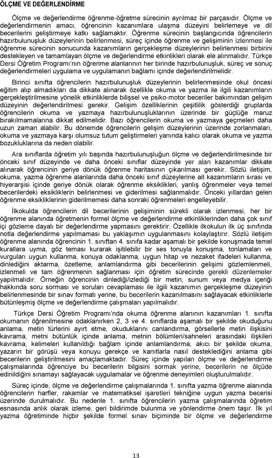 Öğrenme sürecinin başlangıcında öğrencilerin hazırbulunuşluk düzeylerinin belirlenmesi, süreç içinde öğrenme ve gelişiminin izlenmesi ile öğrenme sürecinin sonucunda kazanımların gerçekleşme