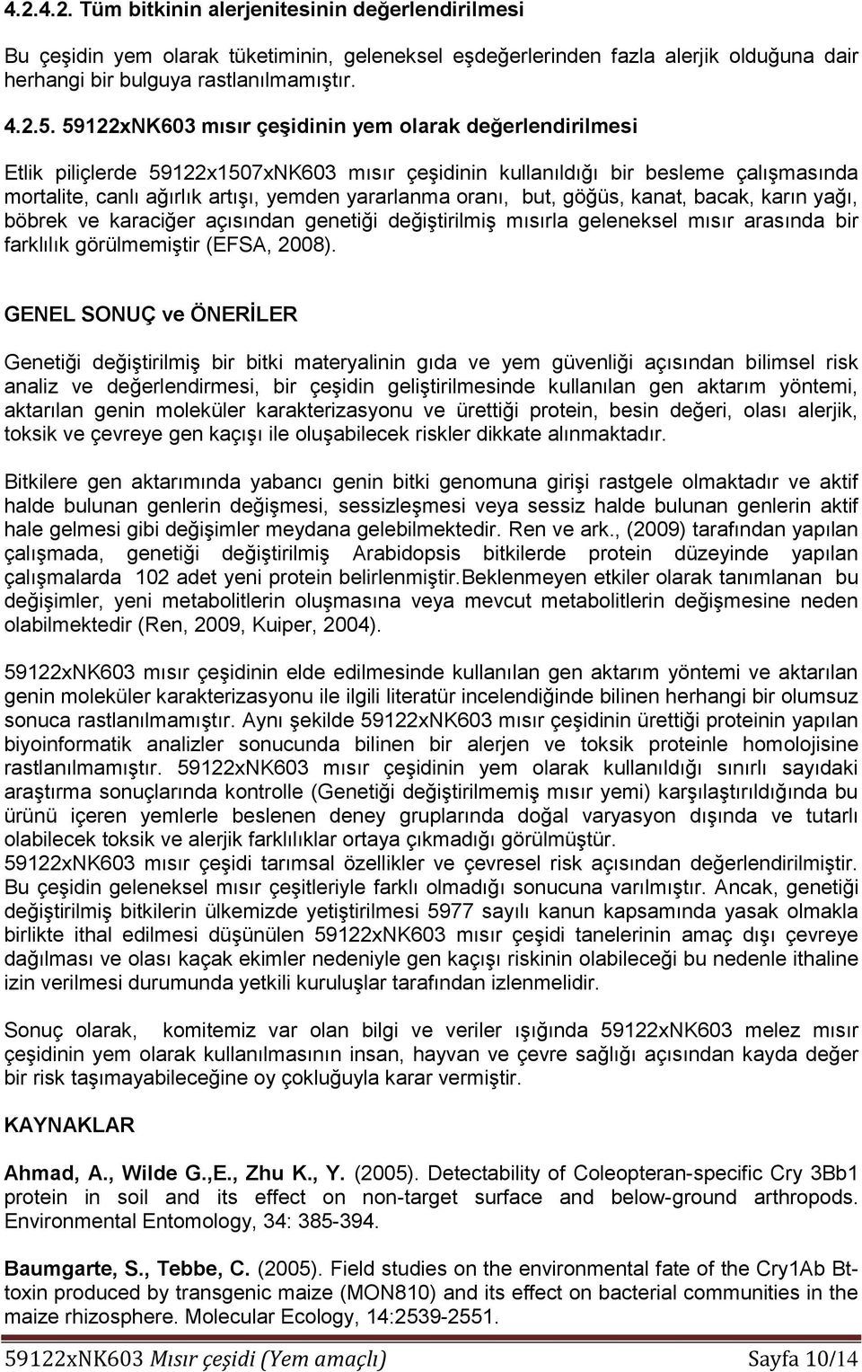 oranı, but, göğüs, kanat, bacak, karın yağı, böbrek ve karaciğer açısından genetiği değiştirilmiş mısırla geleneksel mısır arasında bir farklılık görülmemiştir (EFSA, 2008).