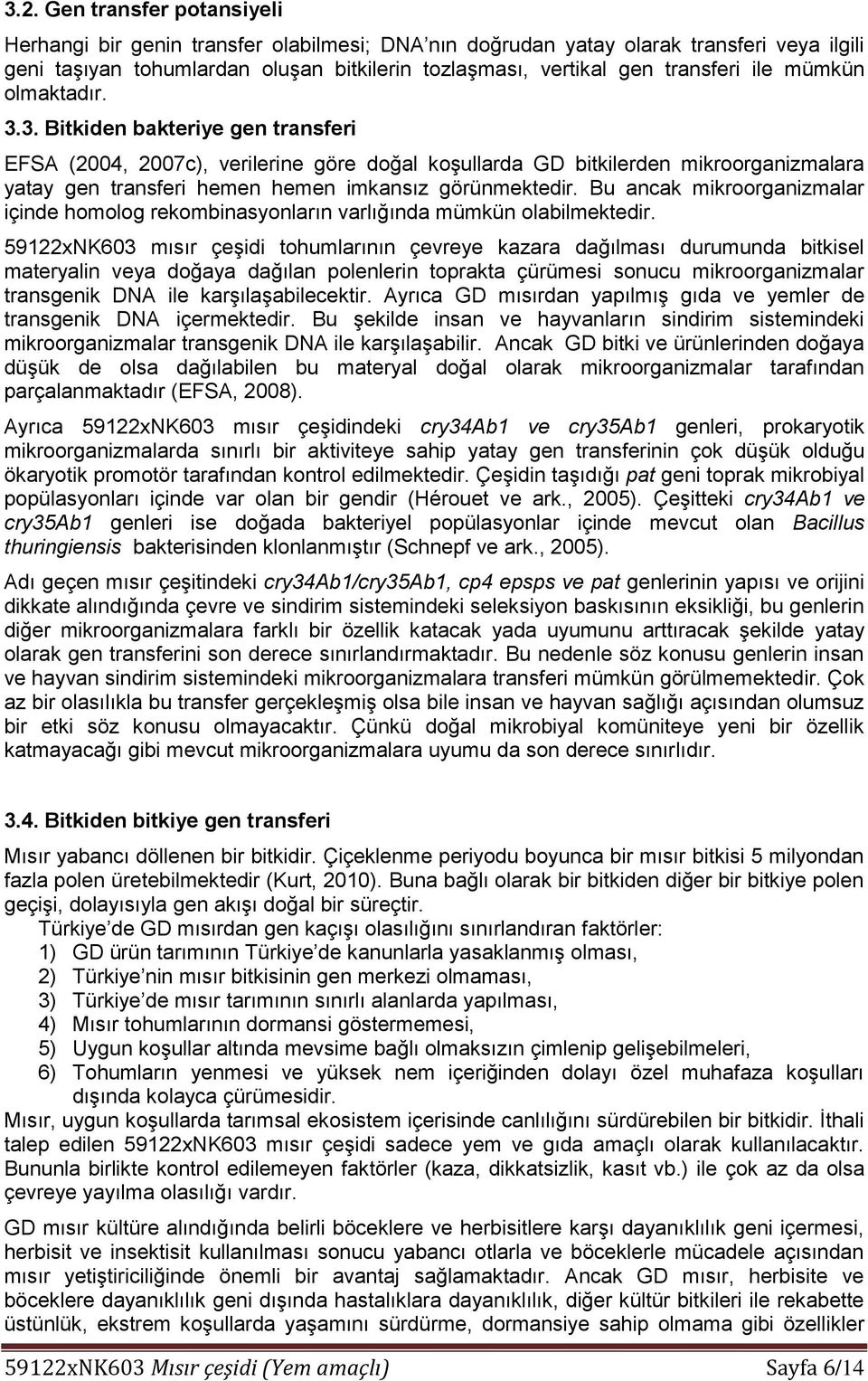 3. Bitkiden bakteriye gen transferi EFSA (2004, 2007c), verilerine göre doğal koşullarda GD bitkilerden mikroorganizmalara yatay gen transferi hemen hemen imkansız görünmektedir.