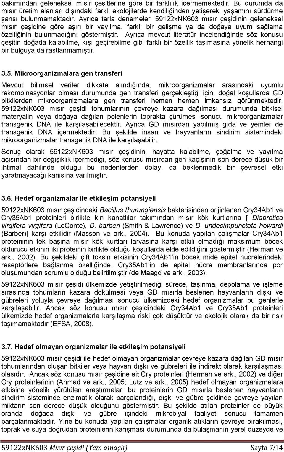 Ayrıca tarla denemeleri 59122xNK603 mısır çeşidinin geleneksel mısır çeşidine göre aşırı bir yayılma, farklı bir gelişme ya da doğaya uyum sağlama özelliğinin bulunmadığını göstermiştir.