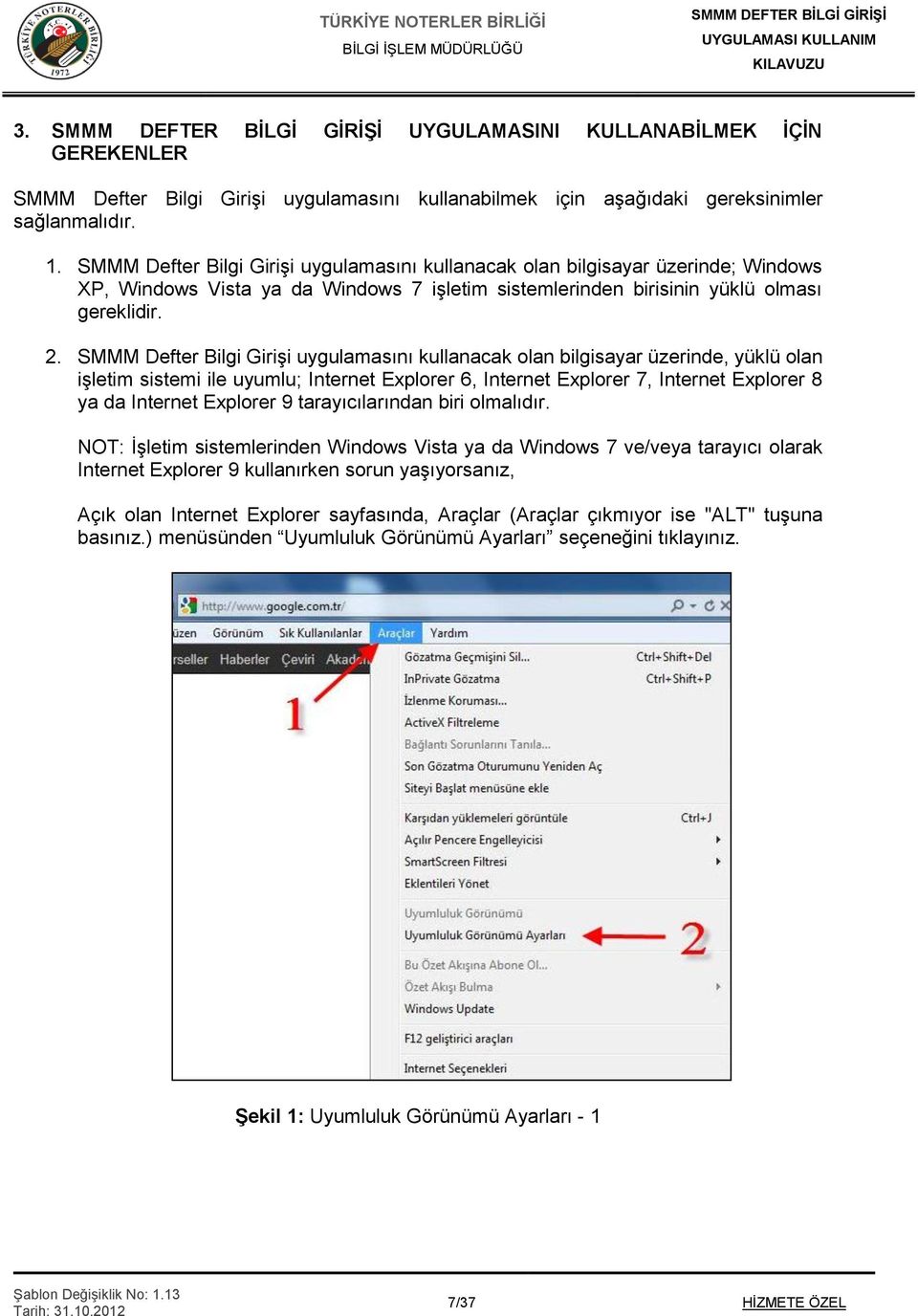 SMMM Defter Bilgi Girişi uygulamasını kullanacak olan bilgisayar üzerinde, yüklü olan işletim sistemi ile uyumlu; Internet Explorer 6, Internet Explorer 7, Internet Explorer 8 ya da Internet Explorer