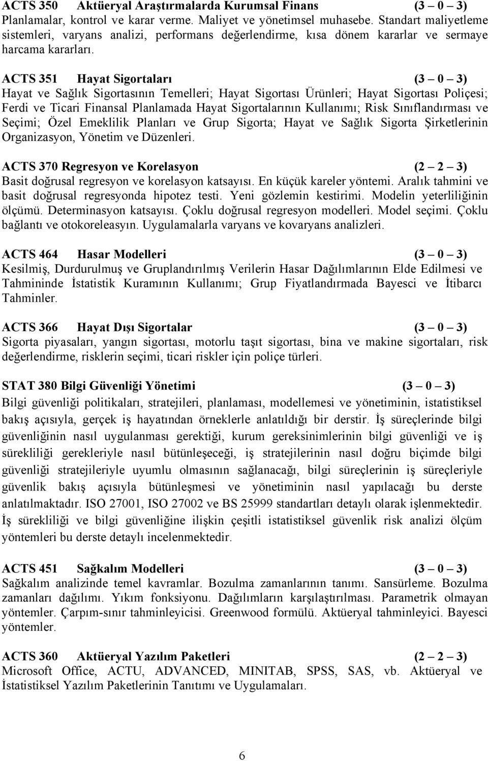 ACTS 351 Hayat Sigortaları (3 0 3) Hayat ve Sağlık Sigortasının Temelleri; Hayat Sigortası Ürünleri; Hayat Sigortası Poliçesi; Ferdi ve Ticari Finansal Planlamada Hayat Sigortalarının Kullanımı; Risk