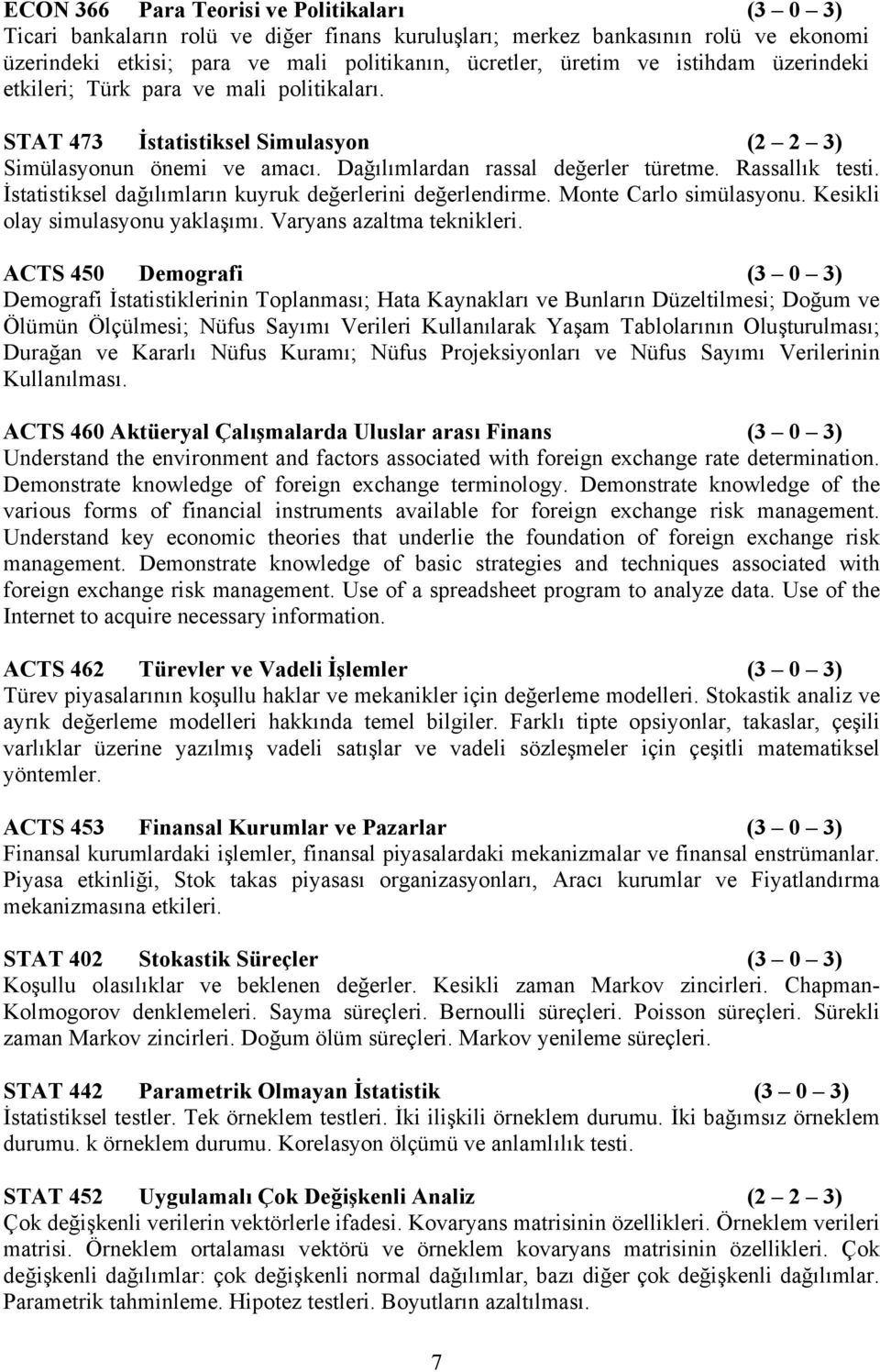 İstatistiksel dağılımların kuyruk değerlerini değerlendirme. Monte Carlo simülasyonu. Kesikli olay simulasyonu yaklaşımı. Varyans azaltma teknikleri.