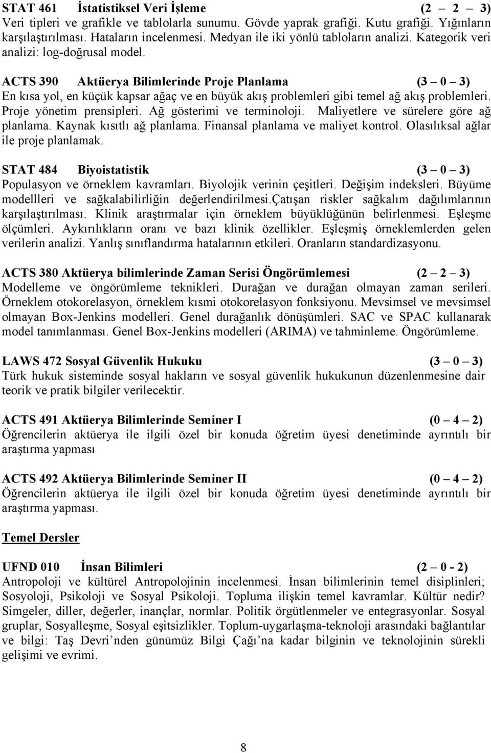 ACTS 390 Aktüerya Bilimlerinde Proje Planlama (3 0 3) En kısa yol, en küçük kapsar ağaç ve en büyük akış problemleri gibi temel ağ akış problemleri. Proje yönetim prensipleri.