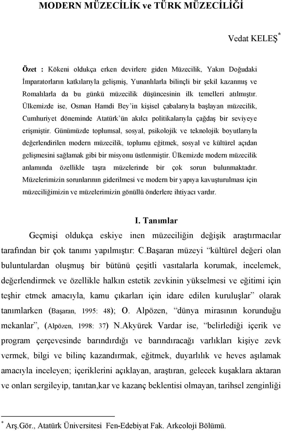 Ülkemizde ise, Osman Hamdi Bey in kişisel çabalarıyla başlayan müzecilik, Cumhuriyet döneminde Atatürk ün akılcı politikalarıyla çağdaş bir seviyeye erişmiştir.