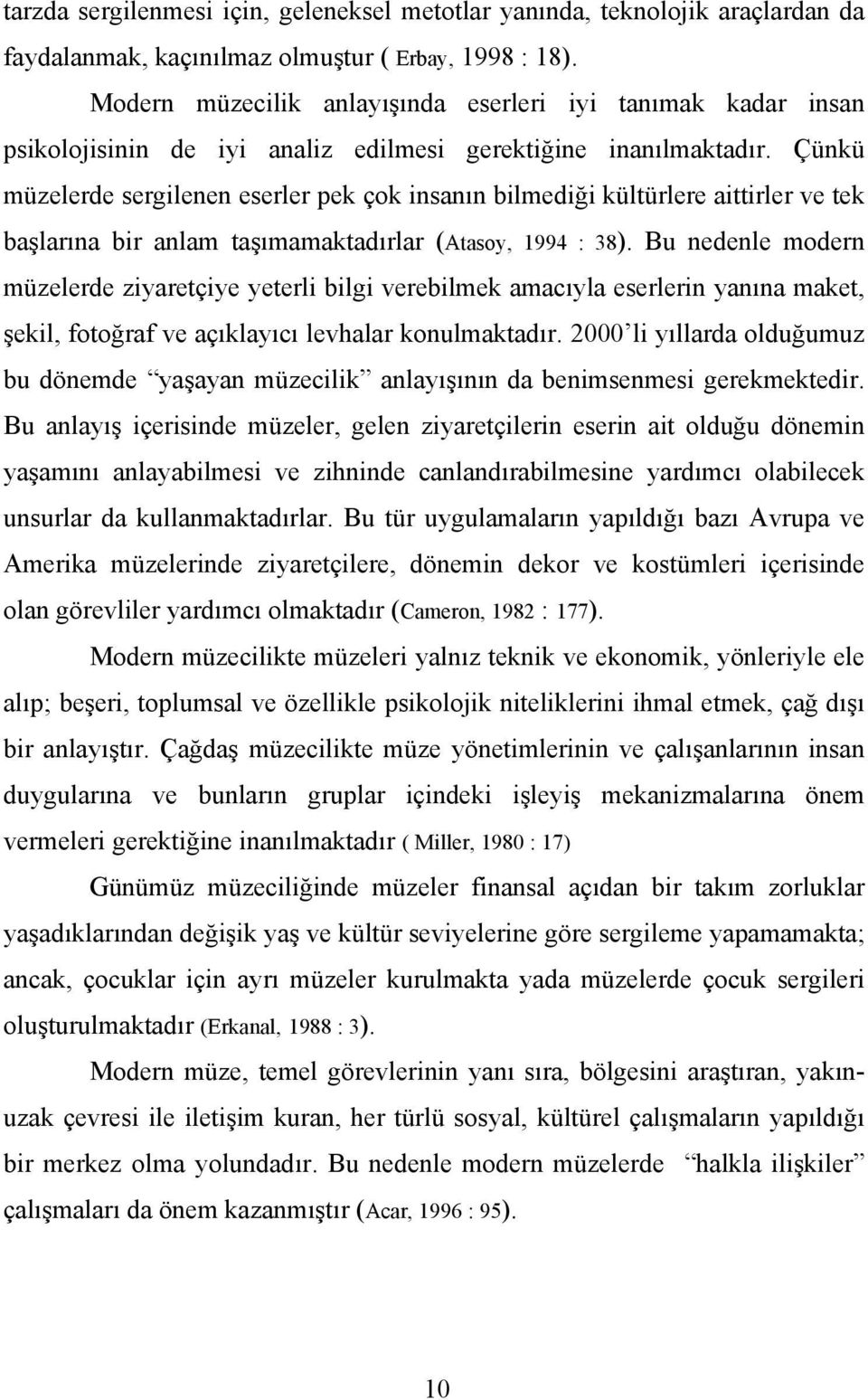 Çünkü müzelerde sergilenen eserler pek çok insanın bilmediği kültürlere aittirler ve tek başlarına bir anlam taşımamaktadırlar (Atasoy, 1994 : 38).