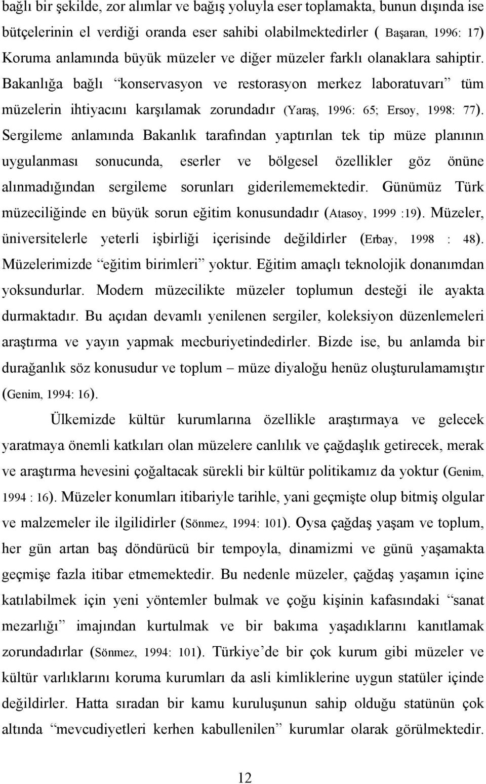 Sergileme anlamında Bakanlık tarafından yaptırılan tek tip müze planının uygulanması sonucunda, eserler ve bölgesel özellikler göz önüne alınmadığından sergileme sorunları giderilememektedir.