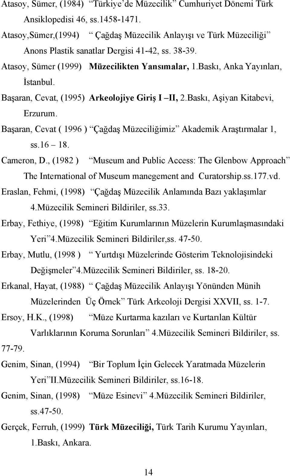 Başaran, Cevat, (1995) Arkeolojiye Giriş I II, 2.Baskı, Aşiyan Kitabevi, Erzurum. Başaran, Cevat ( 1996 ) Çağdaş Müzeciliğimiz Akademik Araştırmalar 1, ss.16 18. Cameron, D.