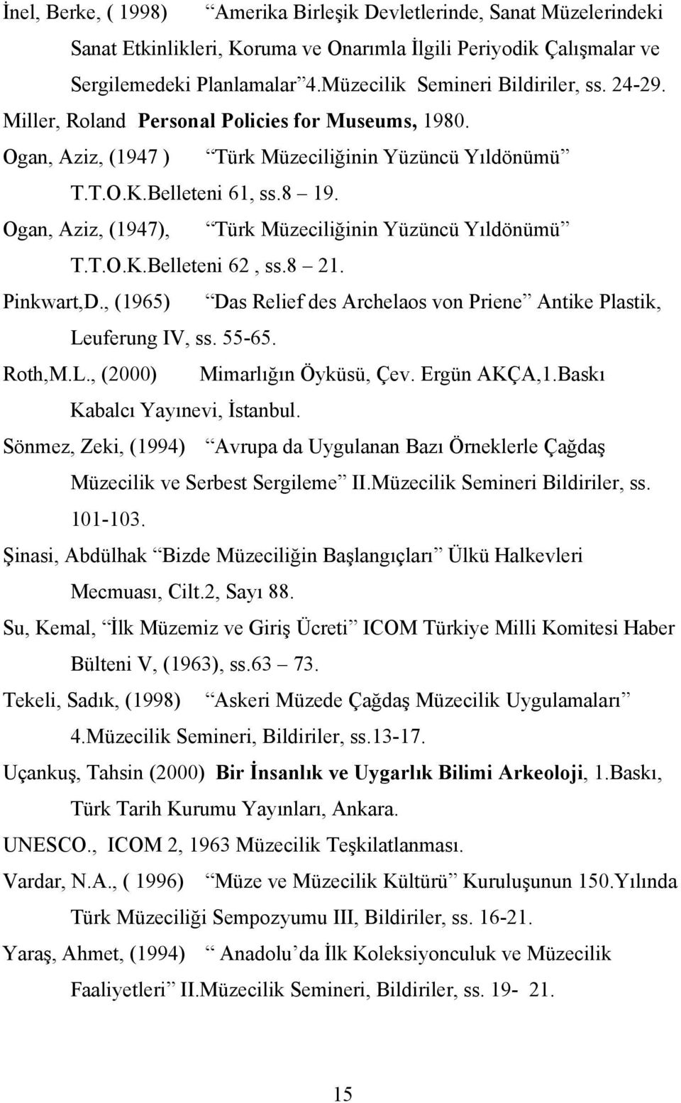 Ogan, Aziz, (1947), Türk Müzeciliğinin Yüzüncü Yıldönümü T.T.O.K.Belleteni 62, ss.8 21. Pinkwart,D., (1965) Das Relief des Archelaos von Priene Antike Plastik, Leuferung IV, ss. 55-65. Roth,M.L., (2000) Mimarlığın Öyküsü, Çev.
