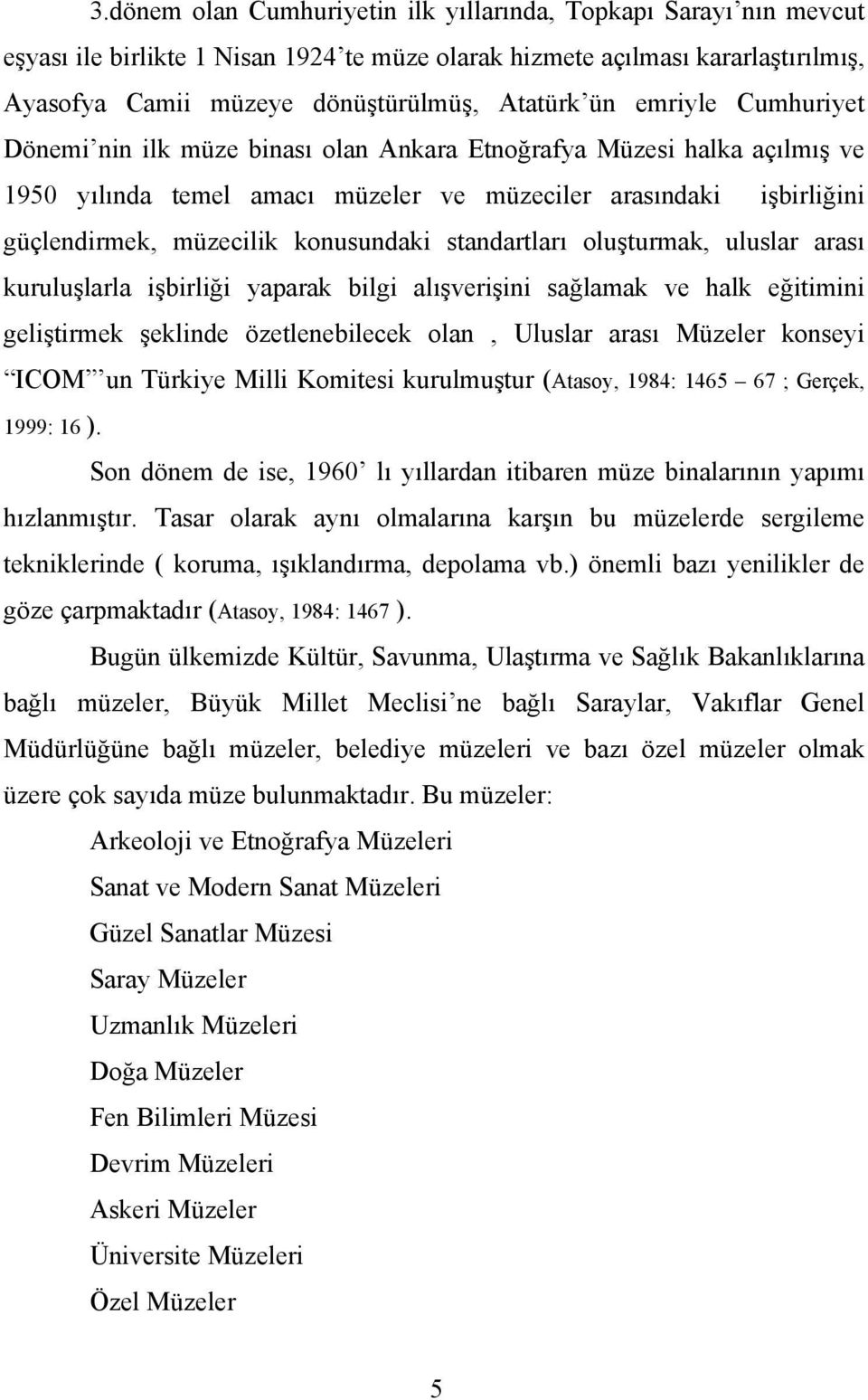 standartları oluşturmak, uluslar arası kuruluşlarla işbirliği yaparak bilgi alışverişini sağlamak ve halk eğitimini geliştirmek şeklinde özetlenebilecek olan, Uluslar arası Müzeler konseyi ICOM un