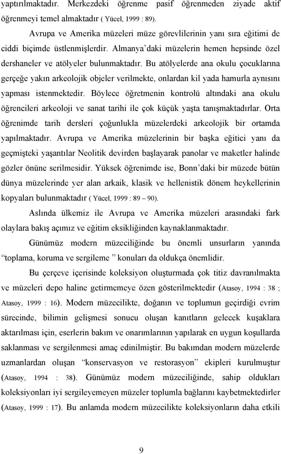 Bu atölyelerde ana okulu çocuklarına gerçeğe yakın arkeolojik objeler verilmekte, onlardan kil yada hamurla aynısını yapması istenmektedir.