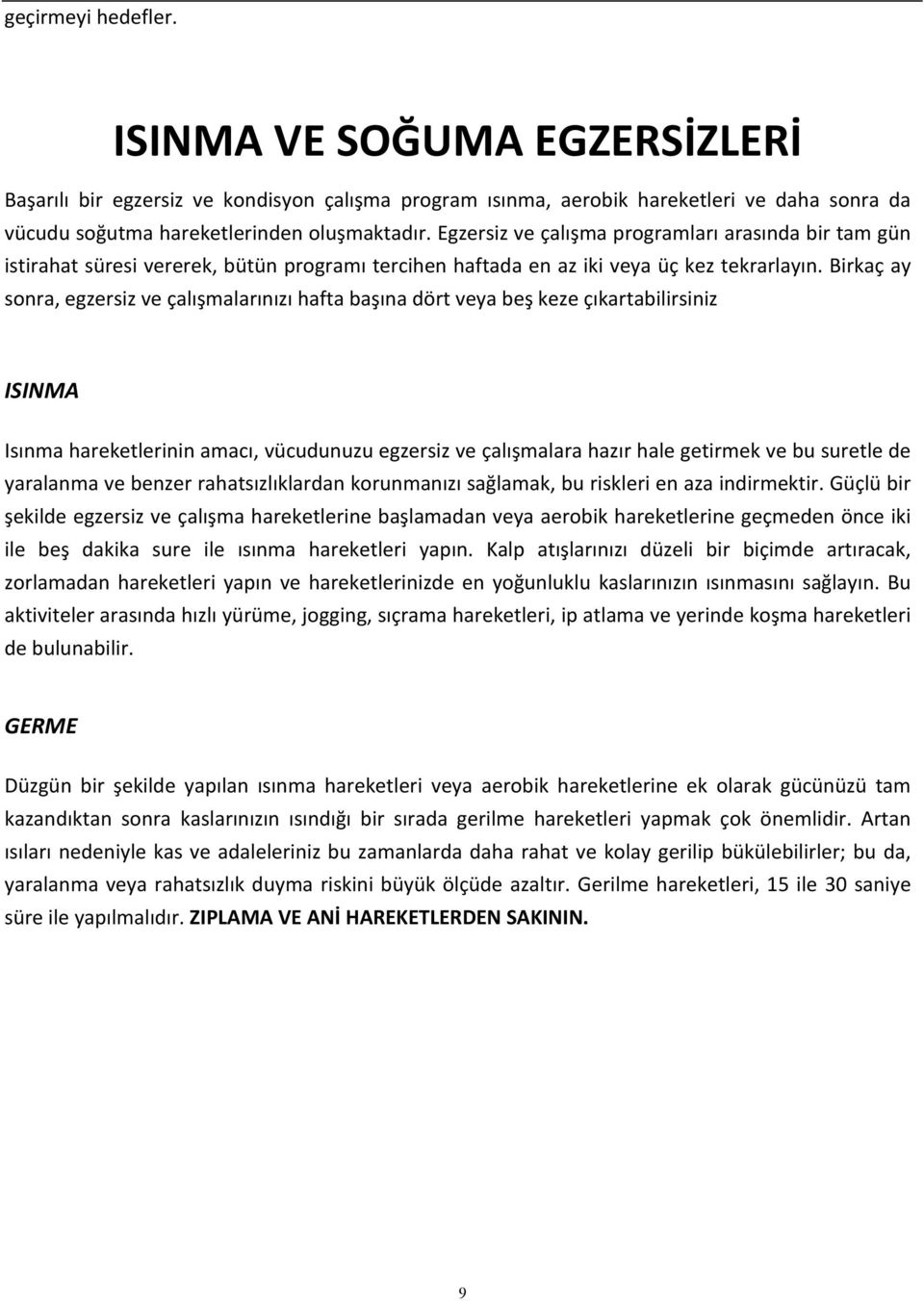 Birkaç ay sonra, egzersiz ve çalışmalarınızı hafta başına dört veya beş keze çıkartabilirsiniz ISINMA Isınma hareketlerinin amacı, vücudunuzu egzersiz ve çalışmalara hazır hale getirmek ve bu suretle