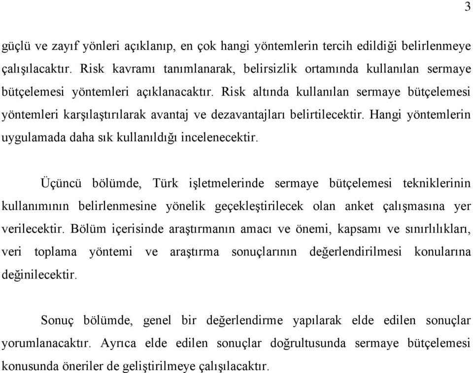 Risk altında kullanılan sermaye bütçelemesi yöntemleri karģılaģtırılarak avantaj ve dezavantajları belirtilecektir. Hangi yöntemlerin uygulamada daha sık kullanıldığı incelenecektir.