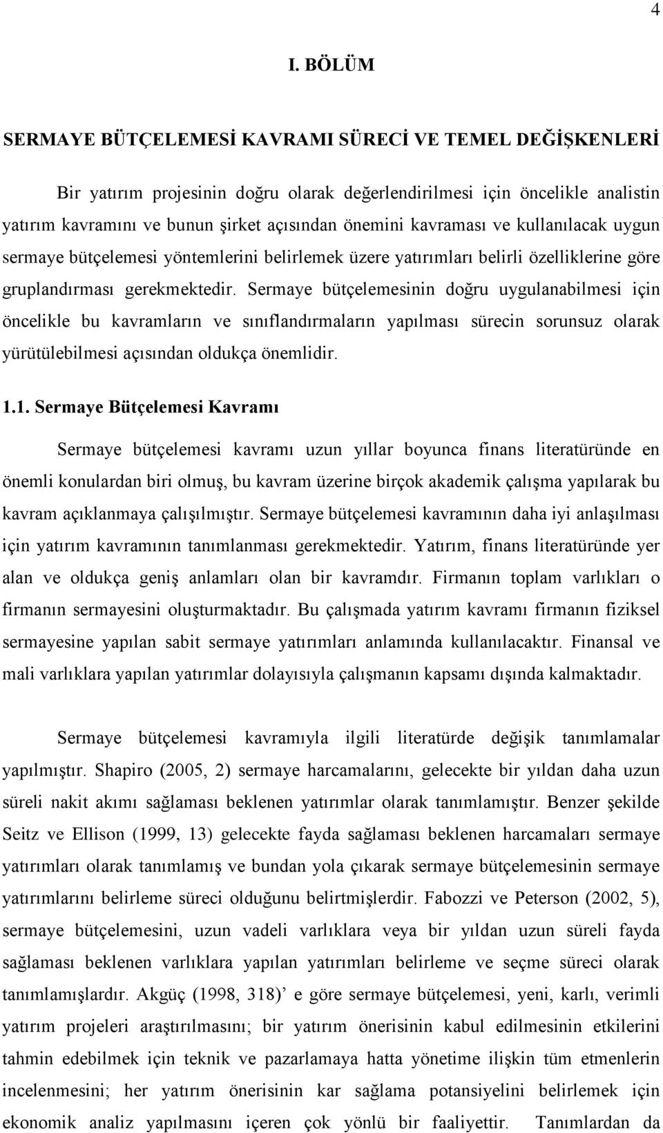 Sermaye bütçelemesinin doğru uygulanabilmesi için öncelikle bu kavramların ve sınıflandırmaların yapılması sürecin sorunsuz olarak yürütülebilmesi açısından oldukça önemlidir. 1.