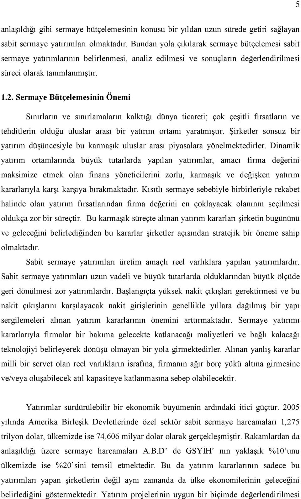 Sermaye Bütçelemesinin Önemi Sınırların ve sınırlamaların kalktığı dünya ticareti; çok çeģitli fırsatların ve tehditlerin olduğu uluslar arası bir yatırım ortamı yaratmıģtır.