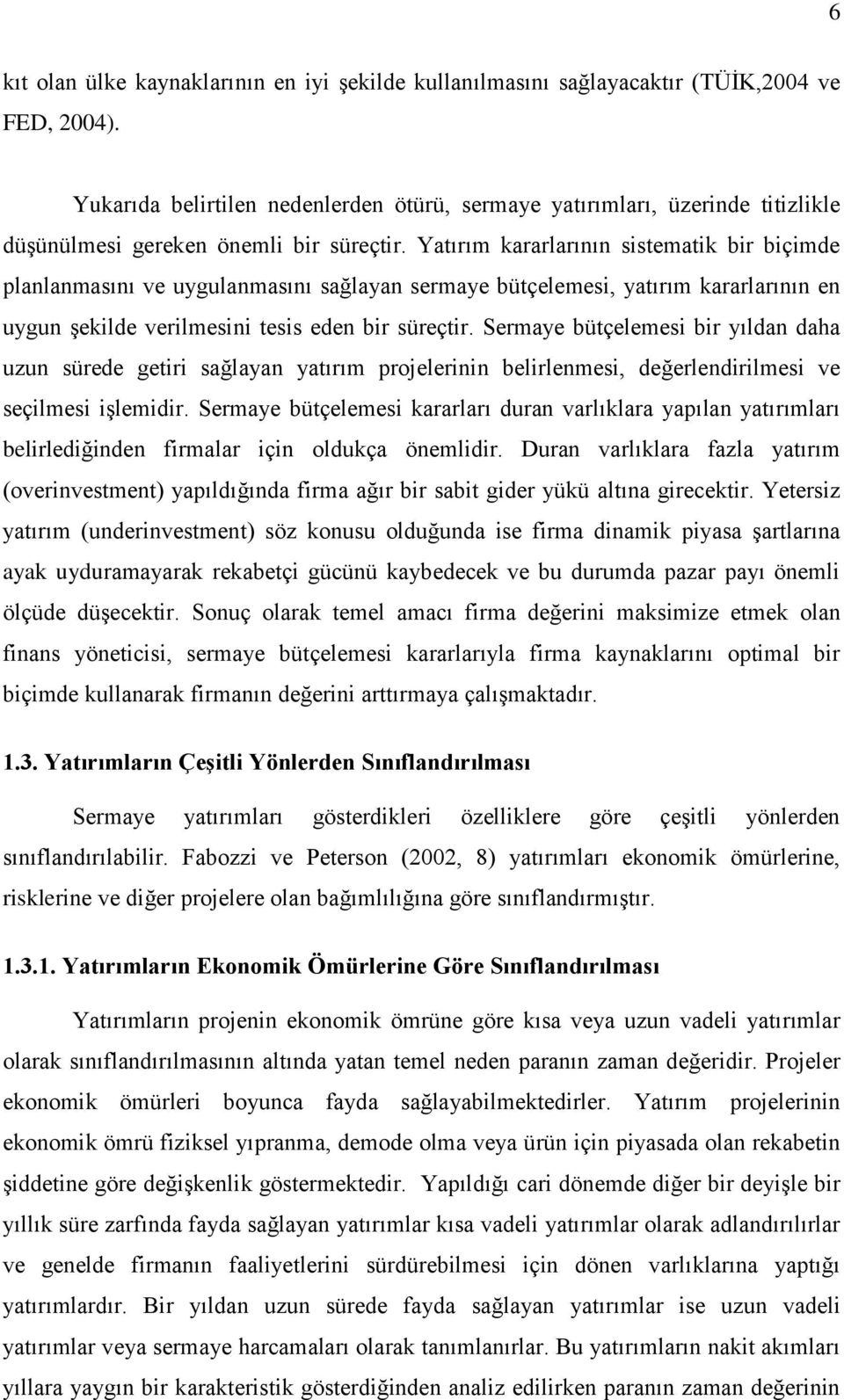 Yatırım kararlarının sistematik bir biçimde planlanmasını ve uygulanmasını sağlayan sermaye bütçelemesi, yatırım kararlarının en uygun Ģekilde verilmesini tesis eden bir süreçtir.