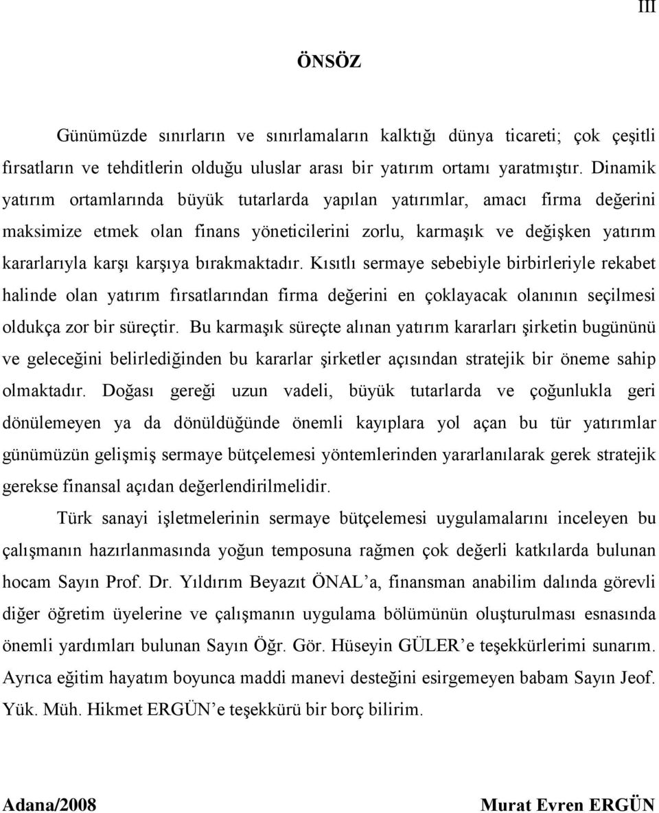 bırakmaktadır. Kısıtlı sermaye sebebiyle birbirleriyle rekabet halinde olan yatırım fırsatlarından firma değerini en çoklayacak olanının seçilmesi oldukça zor bir süreçtir.