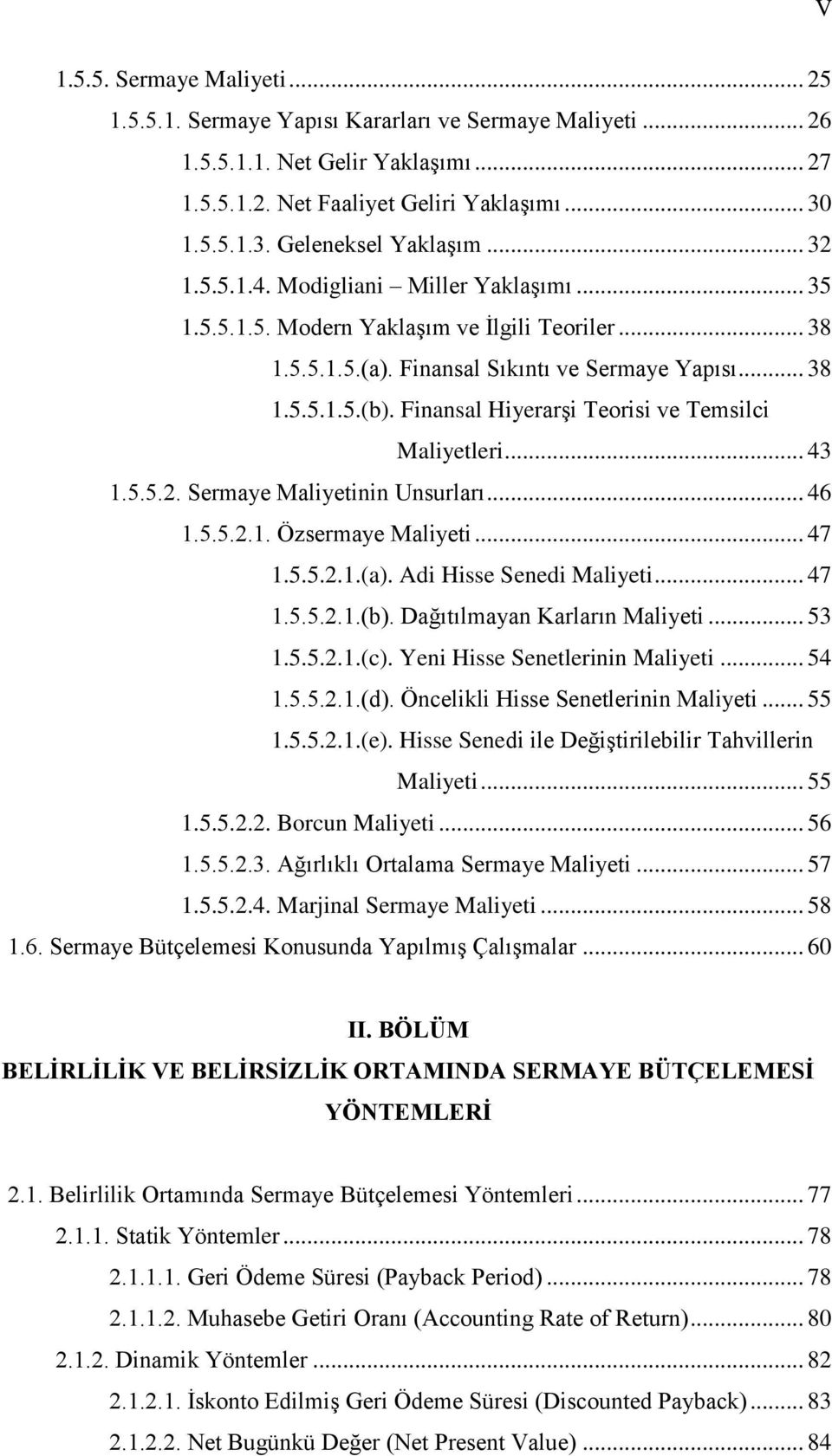 Finansal HiyerarĢi Teorisi ve Temsilci Maliyetleri... 43 1.5.5.2. Sermaye Maliyetinin Unsurları... 46 1.5.5.2.1. Özsermaye Maliyeti... 47 1.5.5.2.1.(a). Adi Hisse Senedi Maliyeti... 47 1.5.5.2.1.(b).