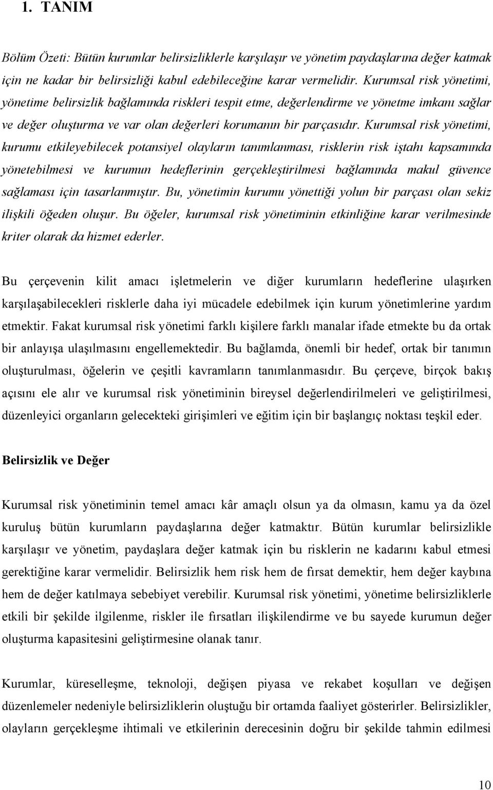 Kurumsal risk yönetimi, kurumu etkileyebilecek potansiyel olayların tanımlanması, risklerin risk iştahı kapsamında yönetebilmesi ve kurumun hedeflerinin gerçekleştirilmesi bağlamında makul güvence